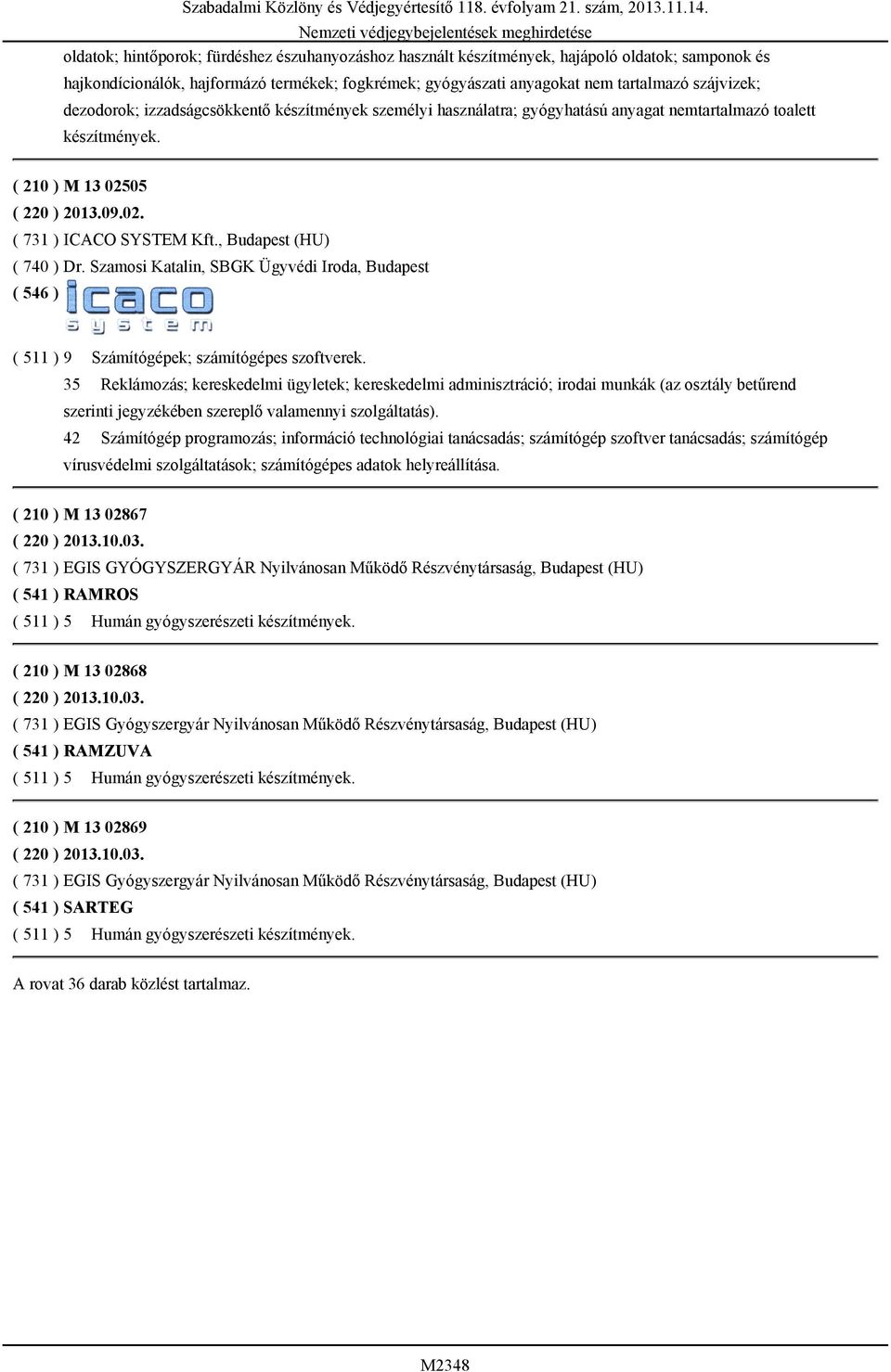 dezodorok; izzadságcsökkentő készítmények személyi használatra; gyógyhatású anyagat nemtartalmazó toalett készítmények. ( 210 ) M 13 02505 ( 220 ) 2013.09.02. ( 731 ) ICACO SYSTEM Kft.