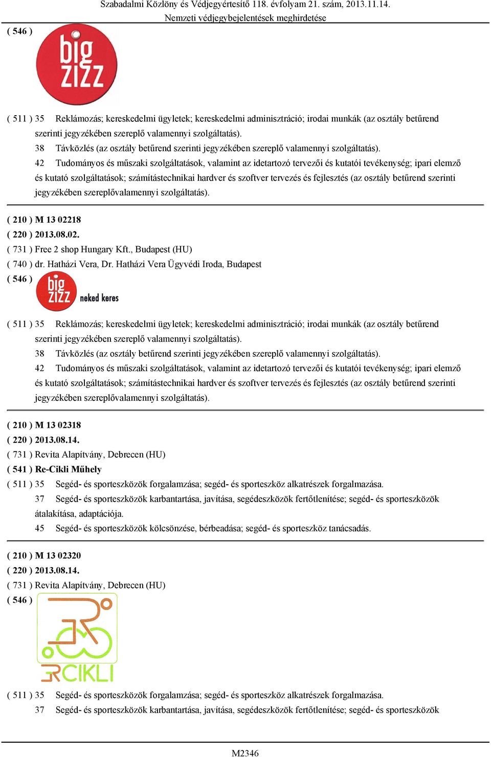 idetartozó tervezői és kutatói tevékenység; ipari elemző és kutató szolgáltatások; számítástechnikai hardver és szoftver tervezés és fejlesztés (az osztály betűrend szerinti jegyzékében