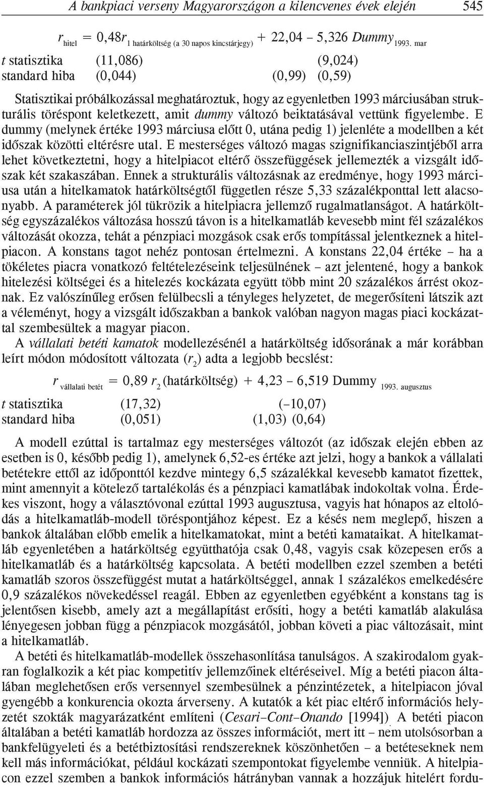 változó beiktatásával vettünk figyelembe. E dummy (melynek értéke 1993 márciusa elõtt 0, utána pedig 1) jelenléte a modellben a két idõszak közötti eltérésre utal.