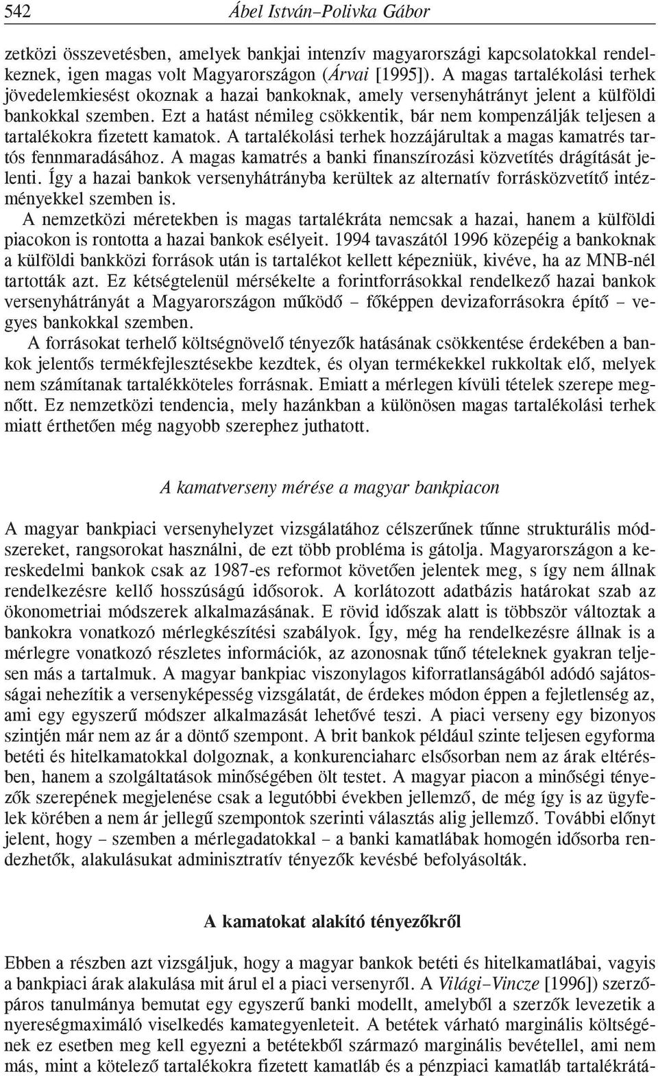 Ezt a hatást némileg csökkentik, bár nem kompenzálják teljesen a tartalékokra fizetett kamatok. A tartalékolási terhek hozzájárultak a magas kamatrés tartós fennmaradásához.