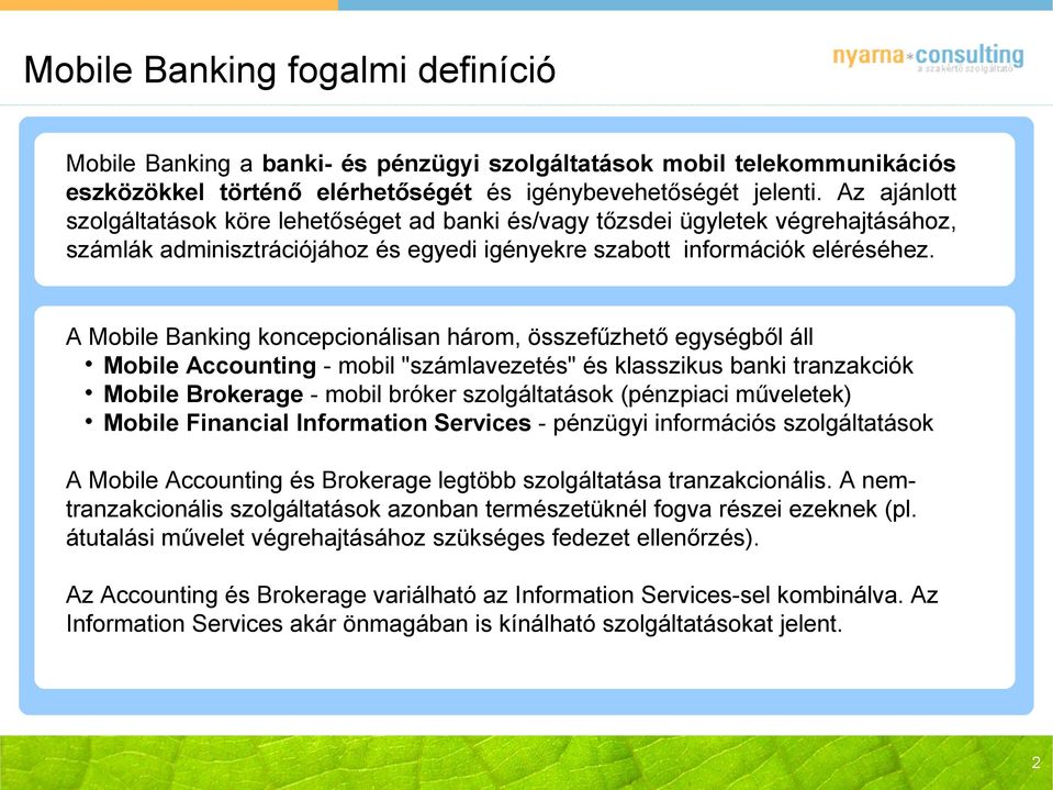 A Mobile Banking koncepcionálisan három, összefűzhető egységből áll Mobile Accounting - mobil "számlavezetés" és klasszikus banki tranzakciók Mobile Brokerage - mobil bróker szolgáltatások (pénzpiaci