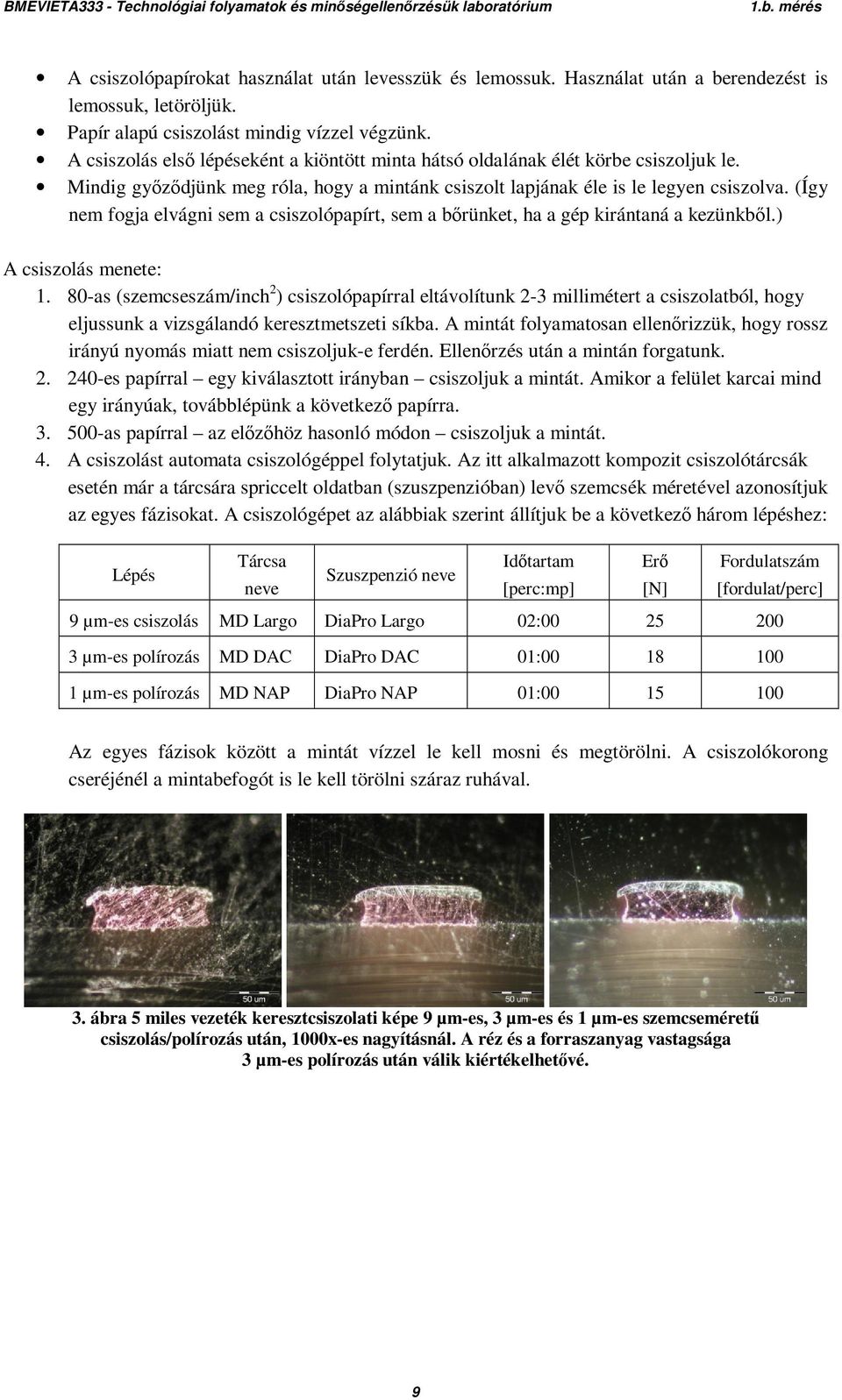 (Így nem fogja elvágni sem a csiszolópapírt, sem a bőrünket, ha a gép kirántaná a kezünkből.) A csiszolás menete: 1.