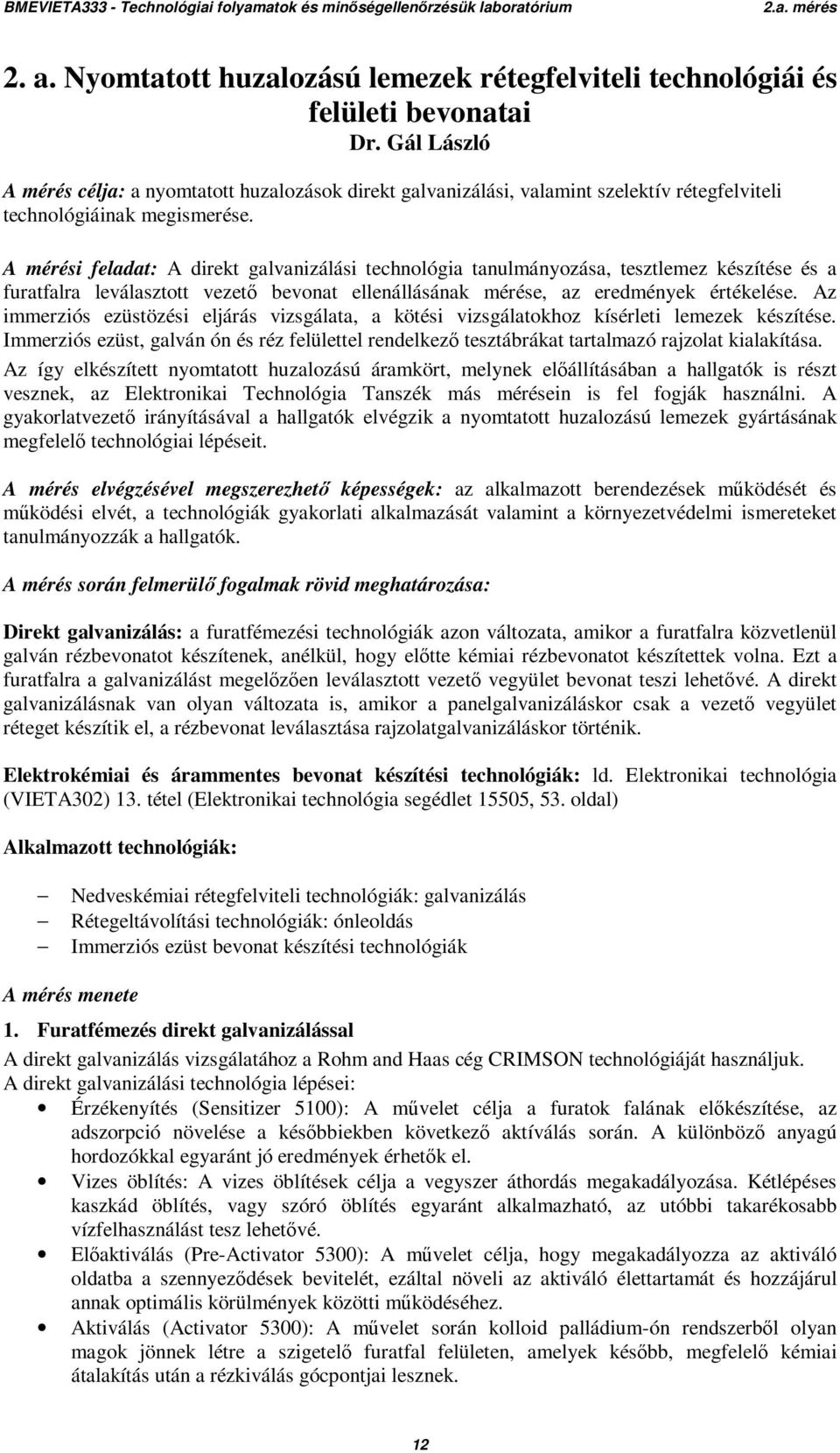 A mérési feladat: A direkt galvanizálási technológia tanulmányozása, tesztlemez készítése és a furatfalra leválasztott vezető bevonat ellenállásának mérése, az eredmények értékelése.