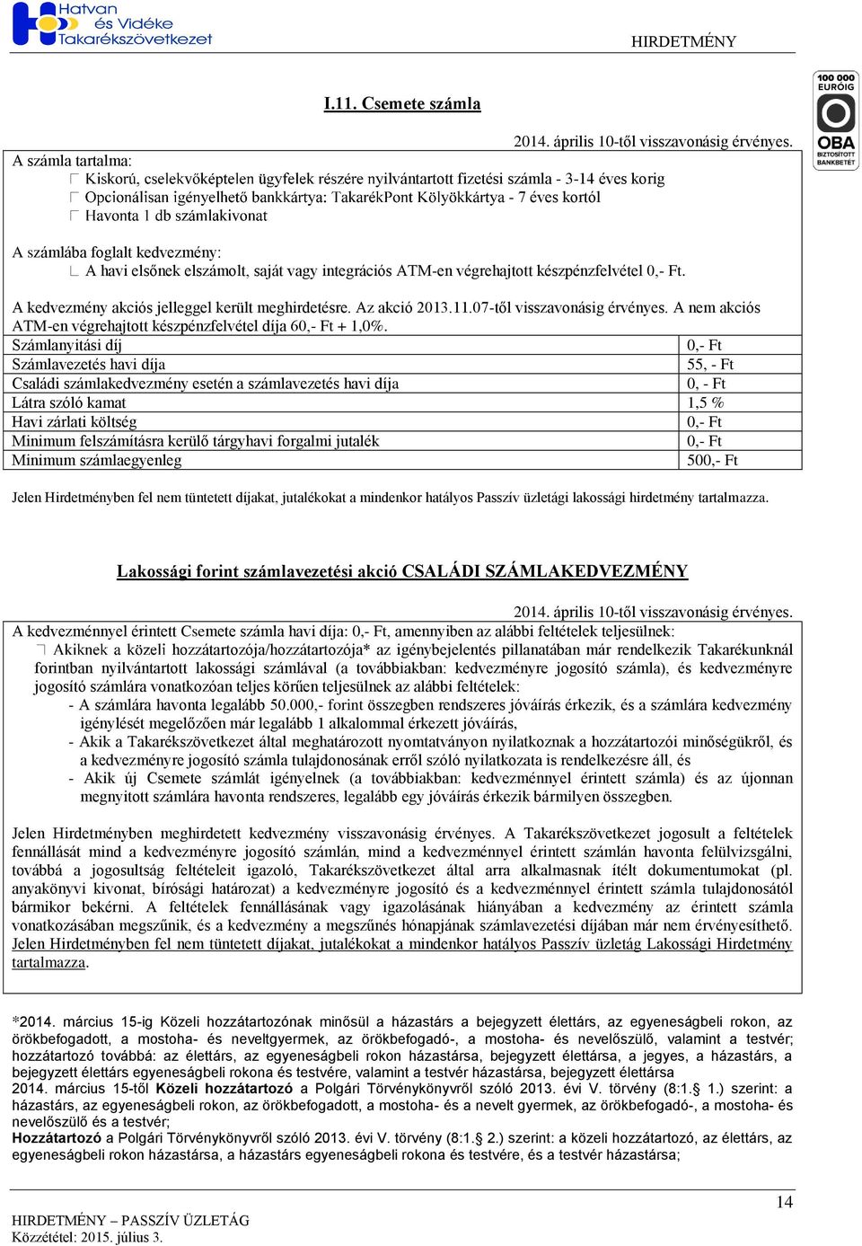 A kedvezmény akciós jelleggel került meghirdetésre. Az akció 2013.11.07-től visszavonásig érvényes. A nem akciós ATM-en végrehajtott készpénzfelvétel díja 60,- Ft + 1,0.