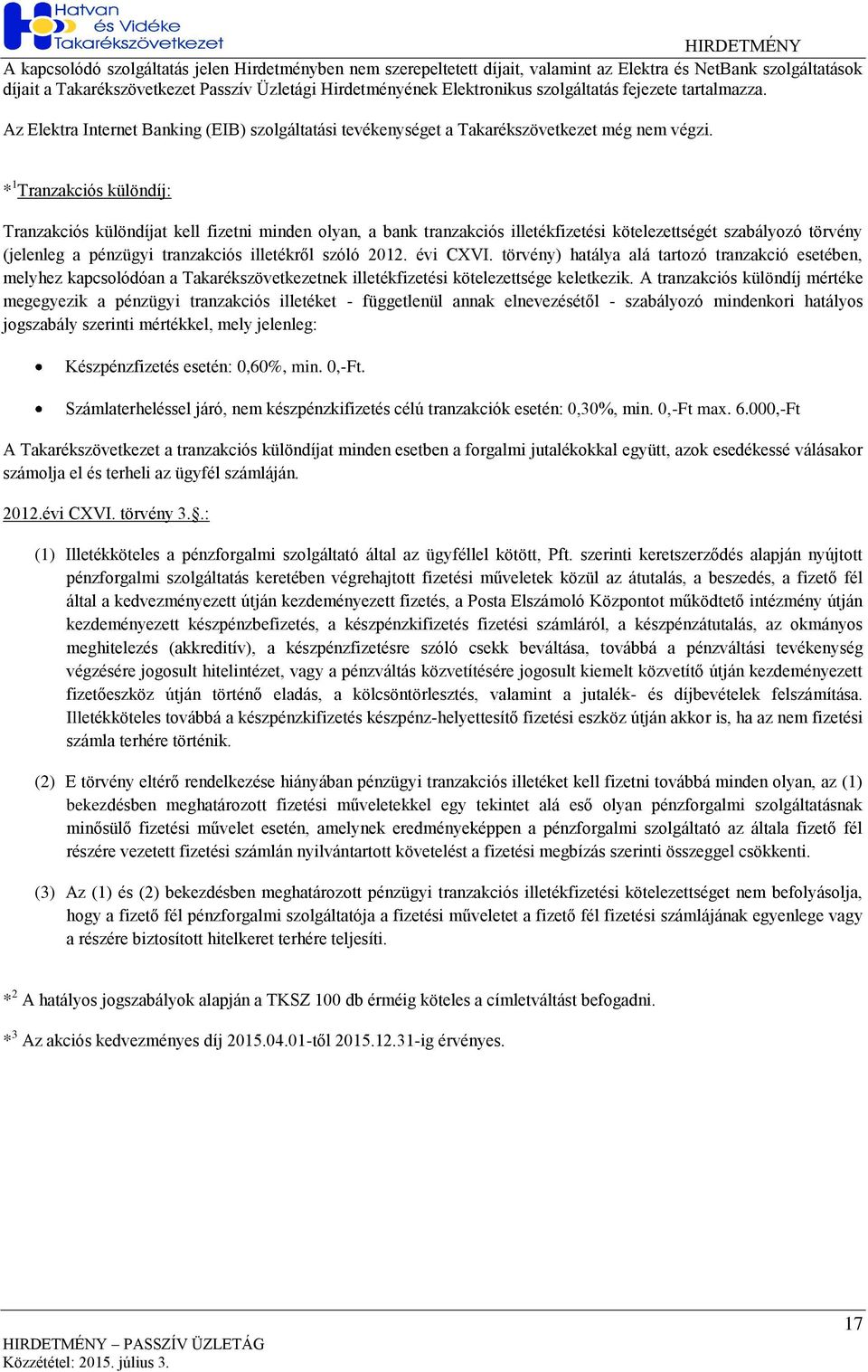 * 1 Tranzakciós különdíj: Tranzakciós különdíjat kell fizetni minden olyan, a bank tranzakciós illetékfizetési kötelezettségét szabályozó törvény (jelenleg a pénzügyi tranzakciós illetékről szóló