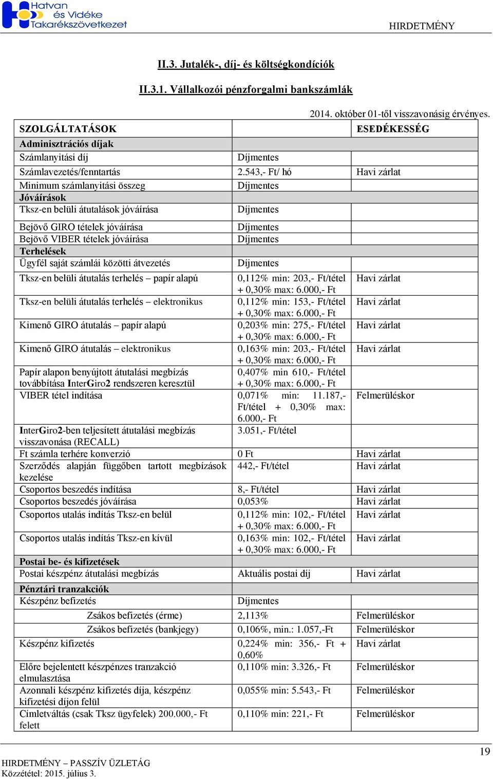543,- Ft/ hó Havi zárlat Minimum számlanyitási összeg Jóváírások Tksz-en belüli átutalások jóváírása Bejövő GIRO tételek jóváírása Bejövő VIBER tételek jóváírása Terhelések Ügyfél saját számlái