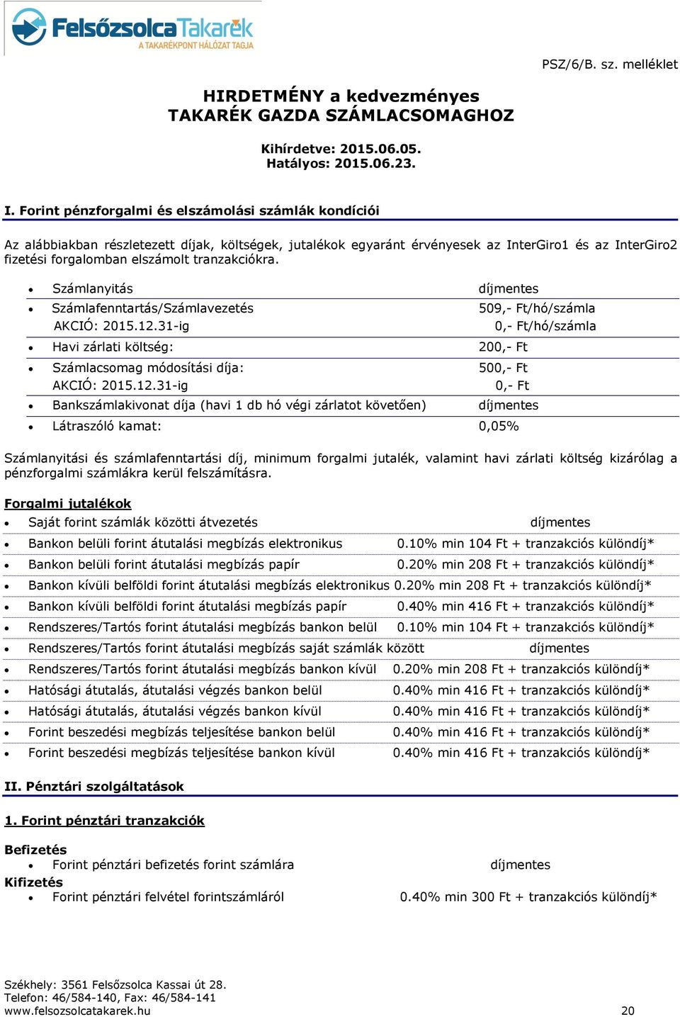 tranzakciókra. Számlanyitás díjmentes Számlafenntartás/Számlavezetés 509,- Ft/hó/számla AKCIÓ: 2015.12.