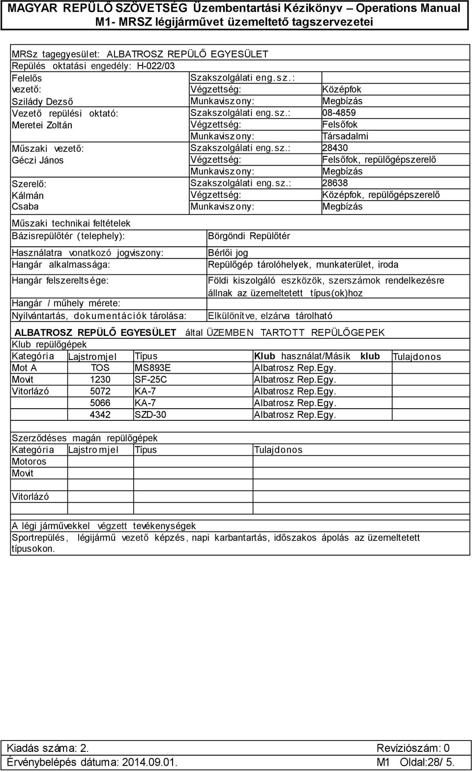 rendelkezésre állnak az üzemeltetett típus(ok)hoz ALBATROSZ REPÜLŐ EGYESÜLET által ÜZEMBEN TARTOTT REPÜLŐGEPEK Mot A TOS MS893E Albatrosz Rep.Egy.