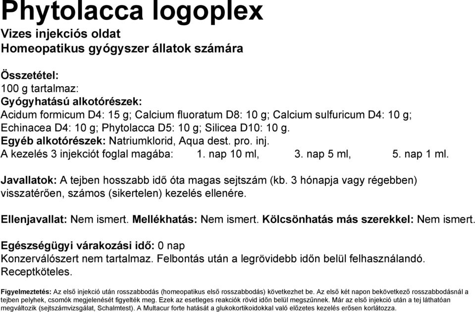 3 hónapja vagy régebben) visszatérően, számos (sikertelen) kezelés ellenére. Figyelmeztetés: Az első injekció után rosszabbodás (homeopatikus első rosszabbodás) következhet be.