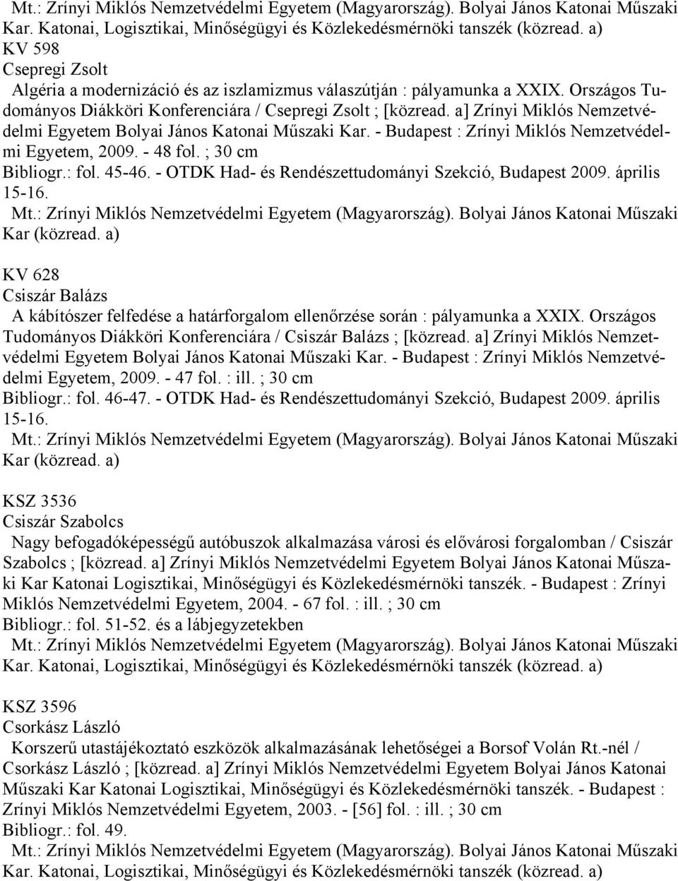 - OTDK Had- és Rendészettudományi Szekció, Budapest 2009. április KV 628 Csiszár Balázs A kábítószer felfedése a határforgalom ellenőrzése során : pályamunka a XXIX.