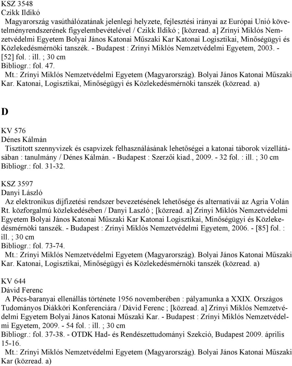 - [52] fol. : ill. ; 30 cm Bibliogr.: fol. 47. D KV 576 Dénes Kálmán Tisztított szennyvizek és csapvizek felhasználásának lehetőségei a katonai táborok vízellátásában : tanulmány / Dénes Kálmán.