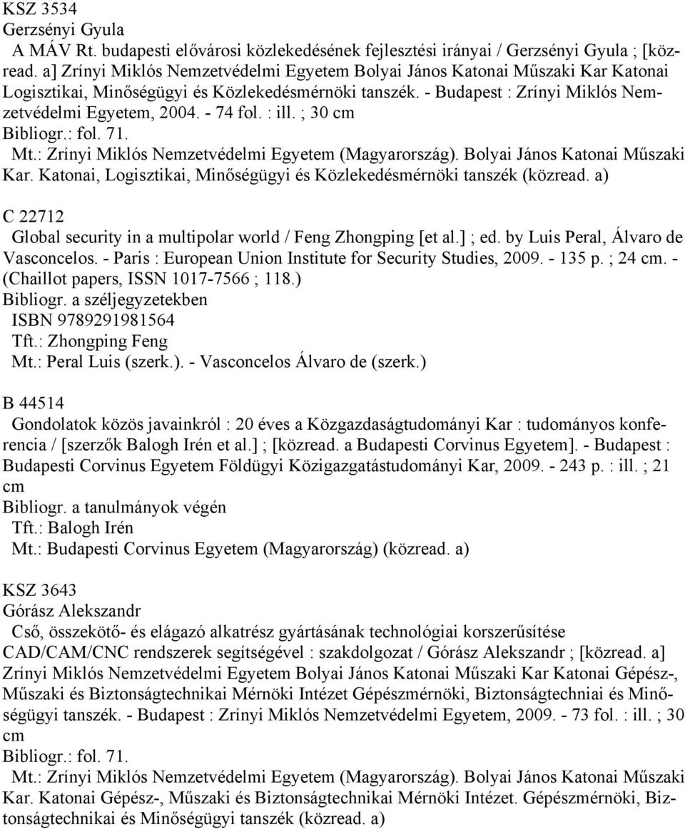 : ill. ; 30 cm Bibliogr.: fol. 71. C 22712 Global security in a multipolar world / Feng Zhongping [et al.] ; ed. by Luis Peral, Álvaro de Vasconcelos.