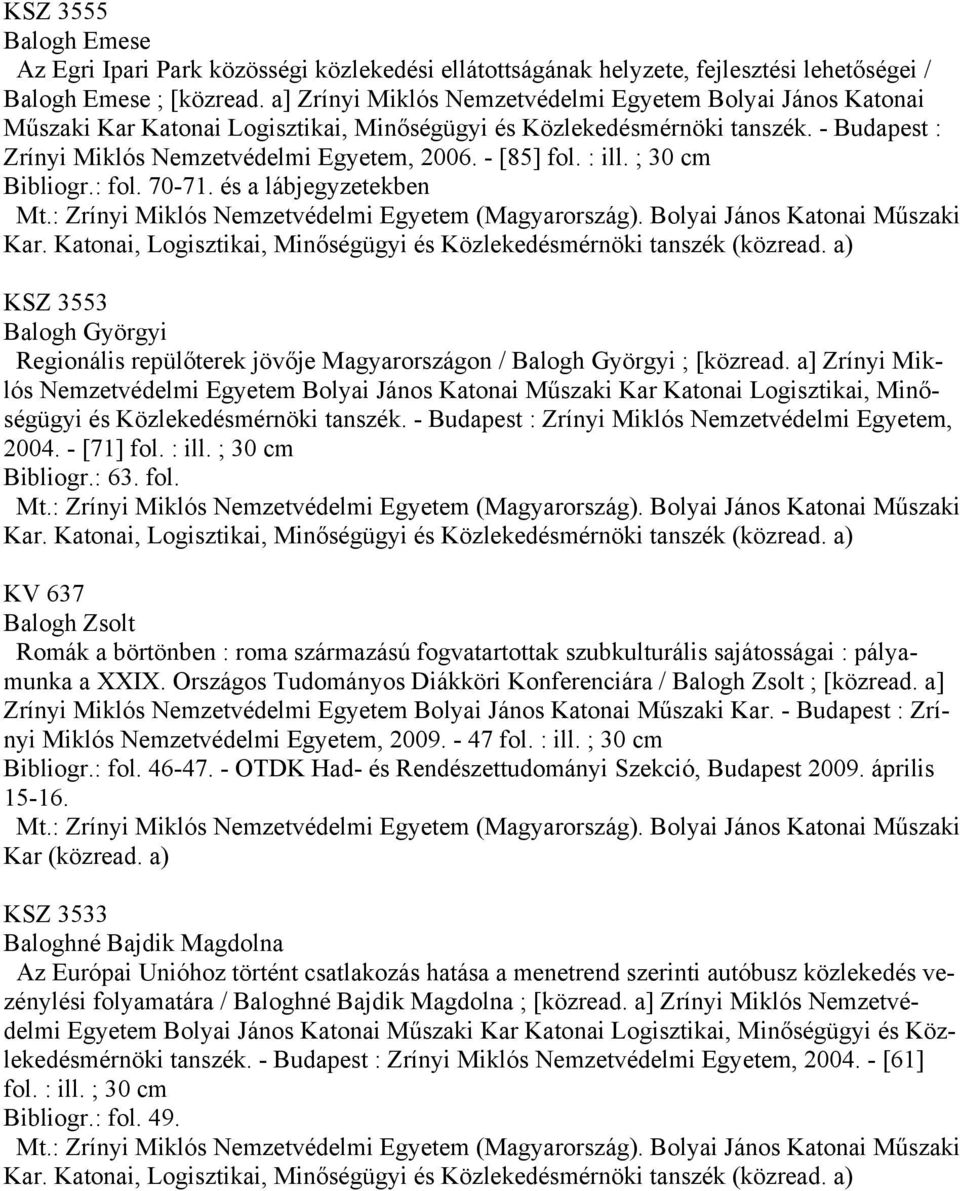 - [85] fol. : ill. ; 30 cm Bibliogr.: fol. 70-71. és a lábjegyzetekben KSZ 3553 Balogh Györgyi Regionális repülőterek jövője Magyarországon / Balogh Györgyi ; [közread.