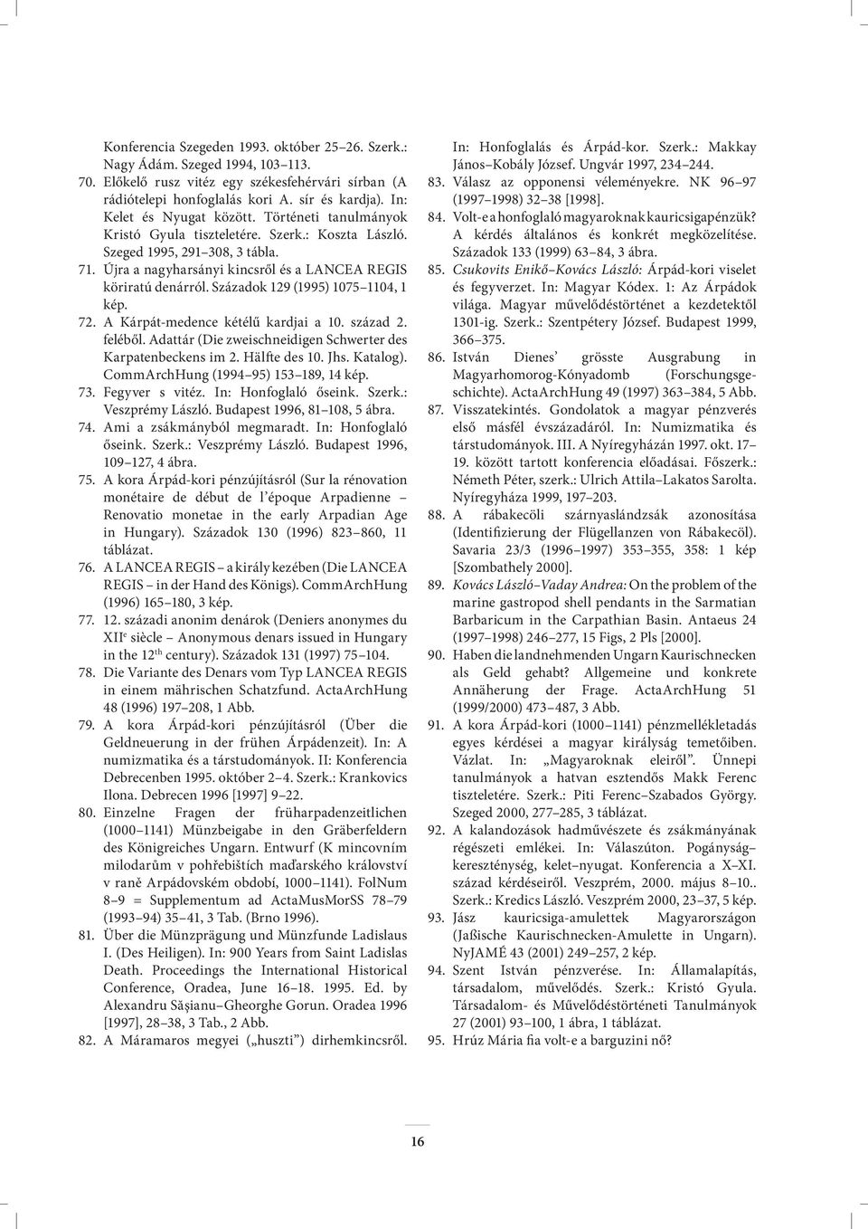 Századok 129 (1995) 1075 1104, 1 kép. 72. A Kárpát-medence kétélű kardjai a 10. század 2. feléből. Adattár (Die zweischneidigen Schwerter des Karpatenbeckens im 2. Hälfte des 10. Jhs. Katalog).