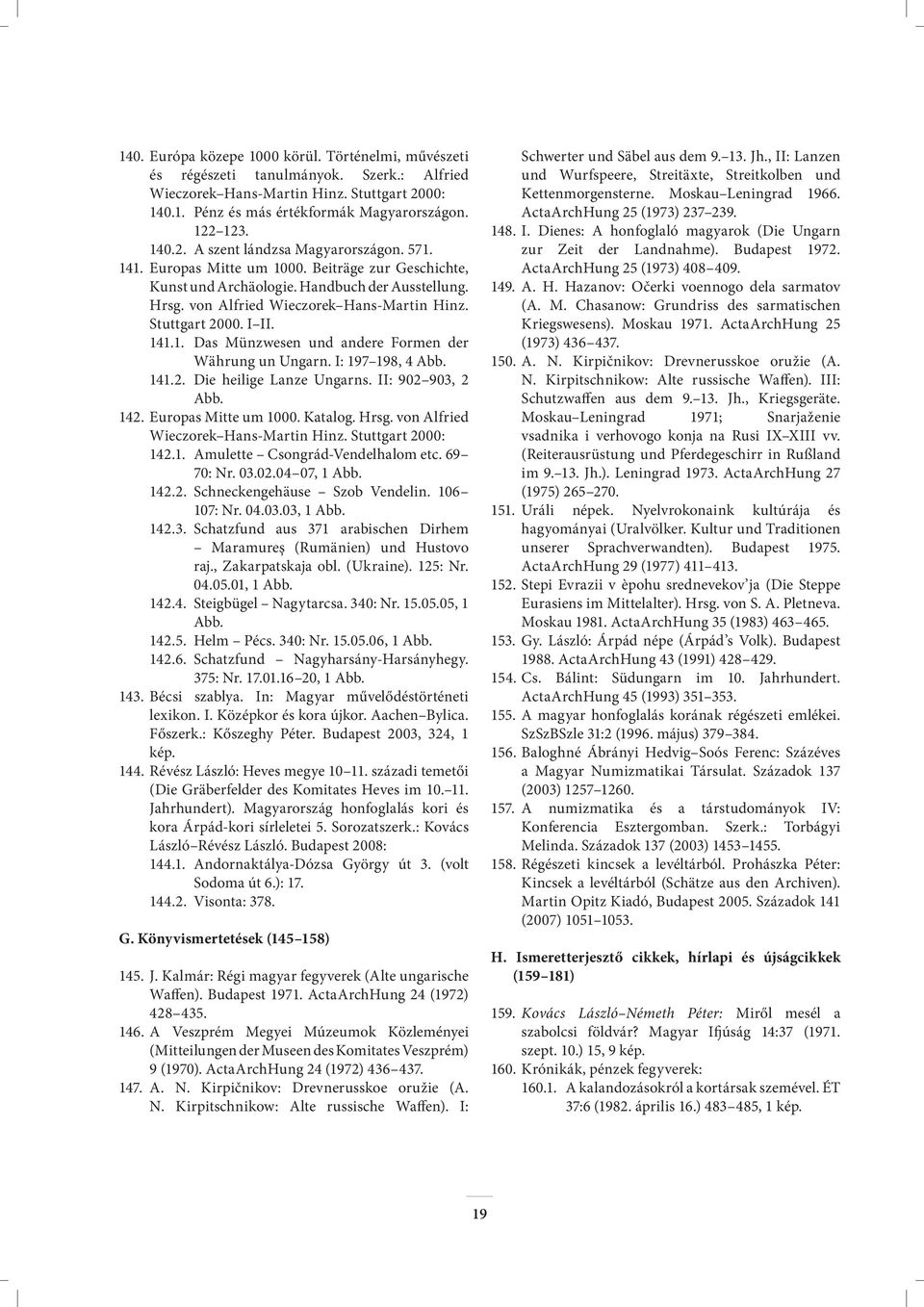 I: 197 198, 4 Abb. 141.2. Die heilige Lanze Ungarns. II: 902 903, 2 Abb. 142. Europas Mitte um 1000. Katalog. Hrsg. von Alfried Wieczorek Hans-Martin Hinz. Stuttgart 2000: 142.1. Amulette Csongrád-Vendelhalom etc.