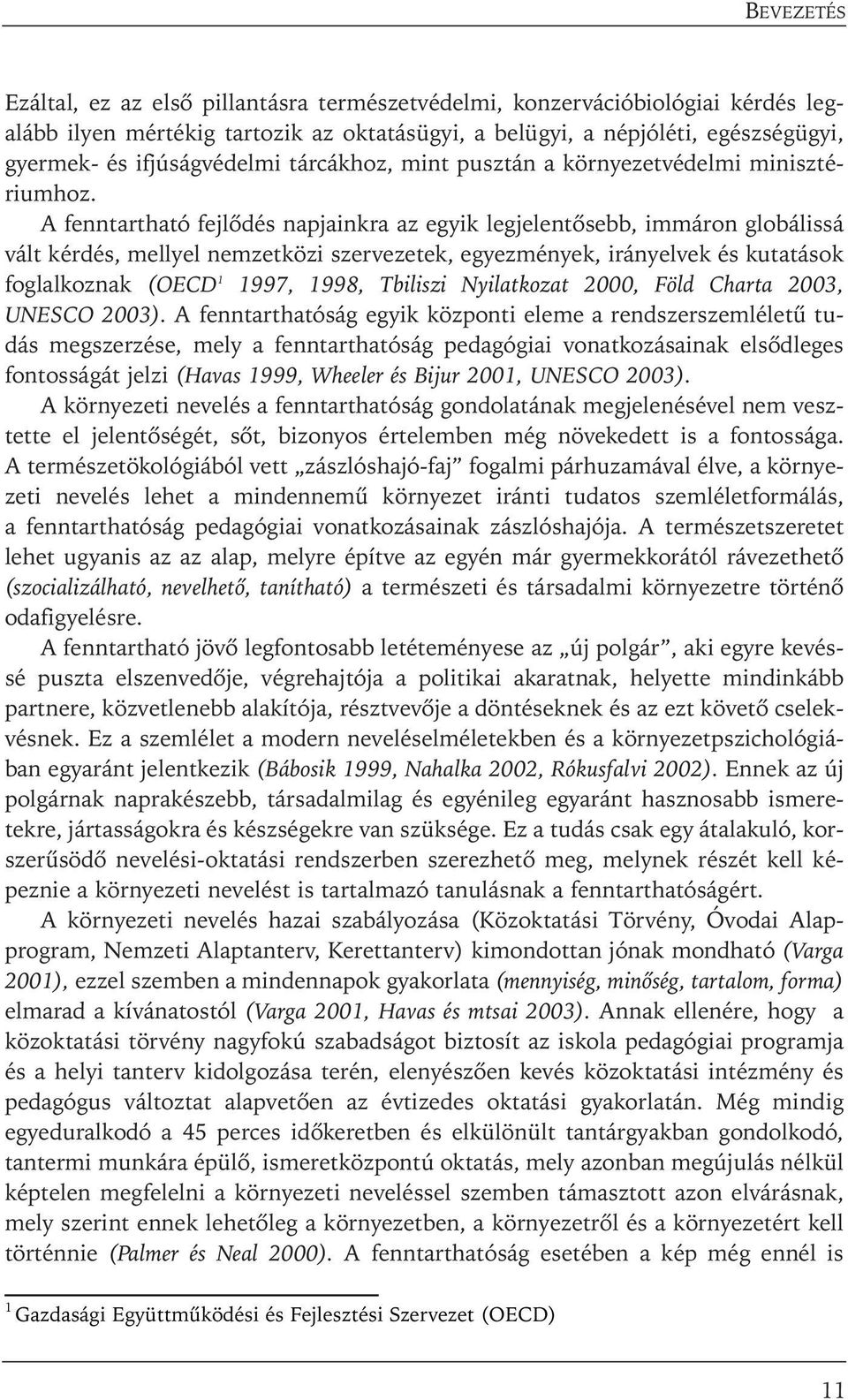 A fenntartható fejlõdés napjainkra az egyik legjelentõsebb, immáron globálissá vált kérdés, mellyel nemzetközi szervezetek, egyezmények, irányelvek és kutatások foglalkoznak (OECD 1 1997, 1998,