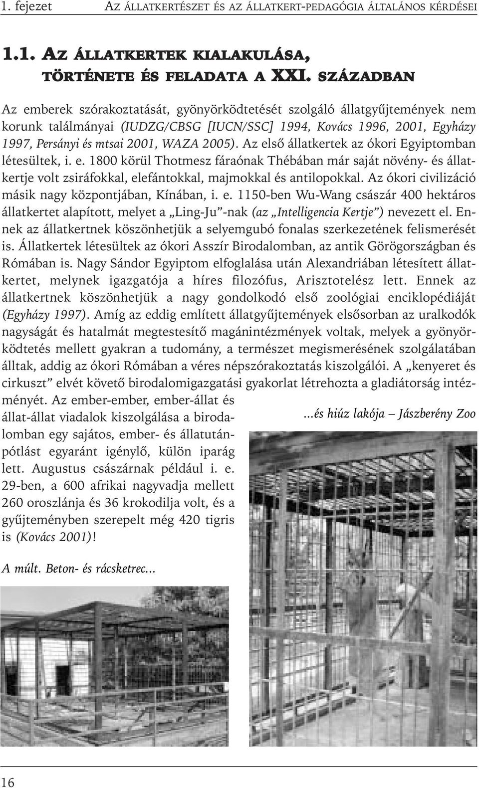 2005). Az elsõ állatkertek az ókori Egyiptomban létesültek, i. e. 1800 körül Thotmesz fáraónak Thébában már saját növény- és állatkertje volt zsiráfokkal, elefántokkal, majmokkal és antilopokkal.