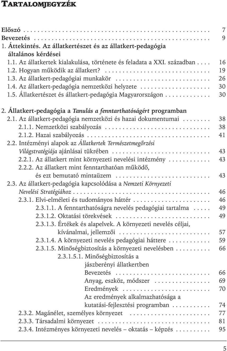 3. Az állatkert-pedagógiai munkakör........................... 26 1.4. Az állatkert-pedagógia nemzetközi helyzete.................... 30 1.5. Állatkertészet és állatkert-pedagógia Magyarországon.