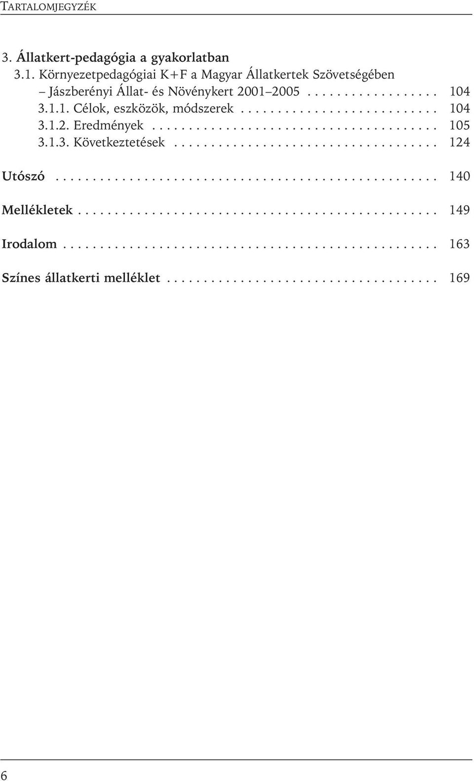 .......................... 104 3.1.2. Eredmények....................................... 105 3.1.3. Következtetések.................................... 124 Utószó.