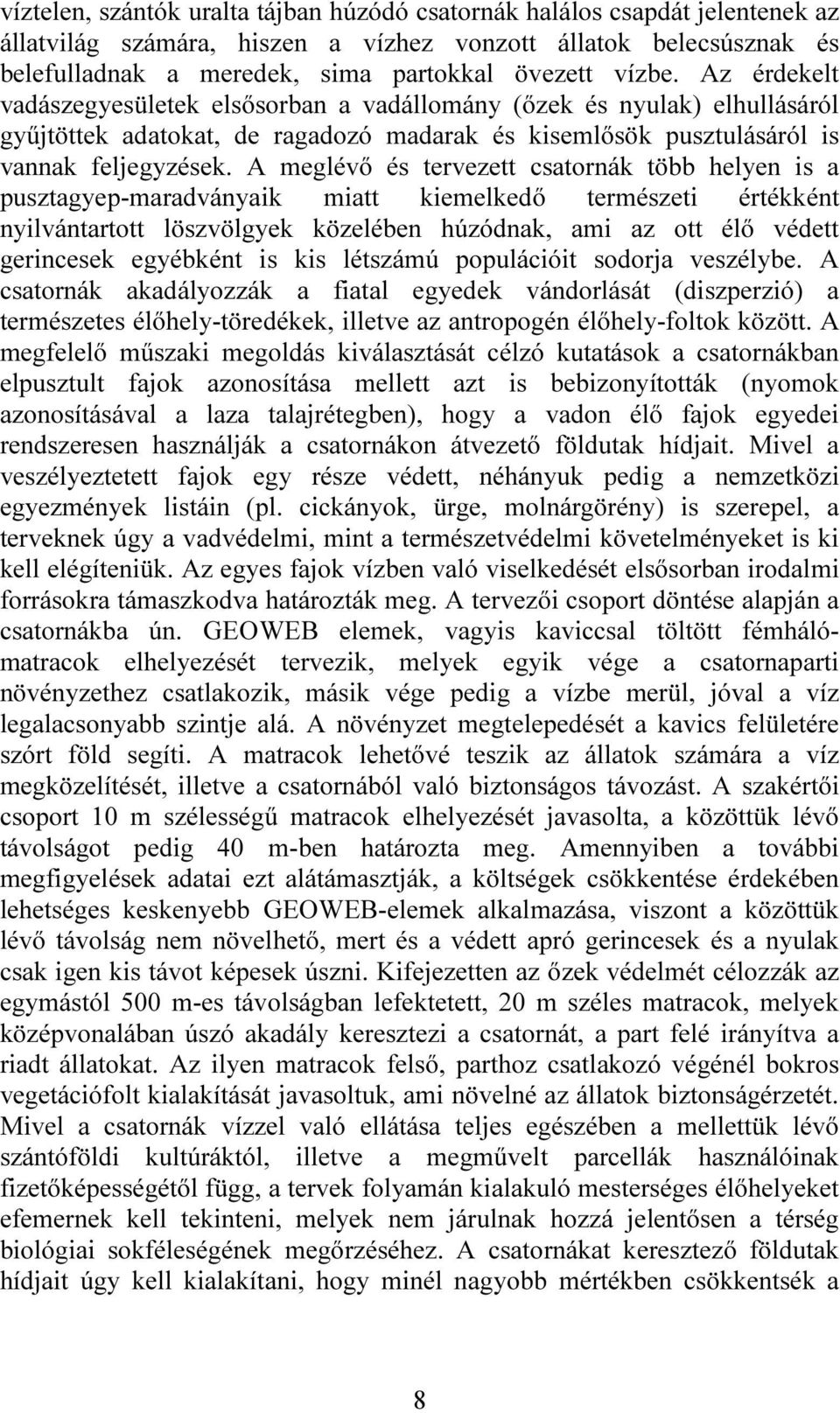 A meglévő és tervezett csatornák több helyen is a pusztagyep-maradványaik miatt kiemelkedő természeti értékként nyilvántartott löszvölgyek közelében húzódnak, ami az ott élő védett gerincesek