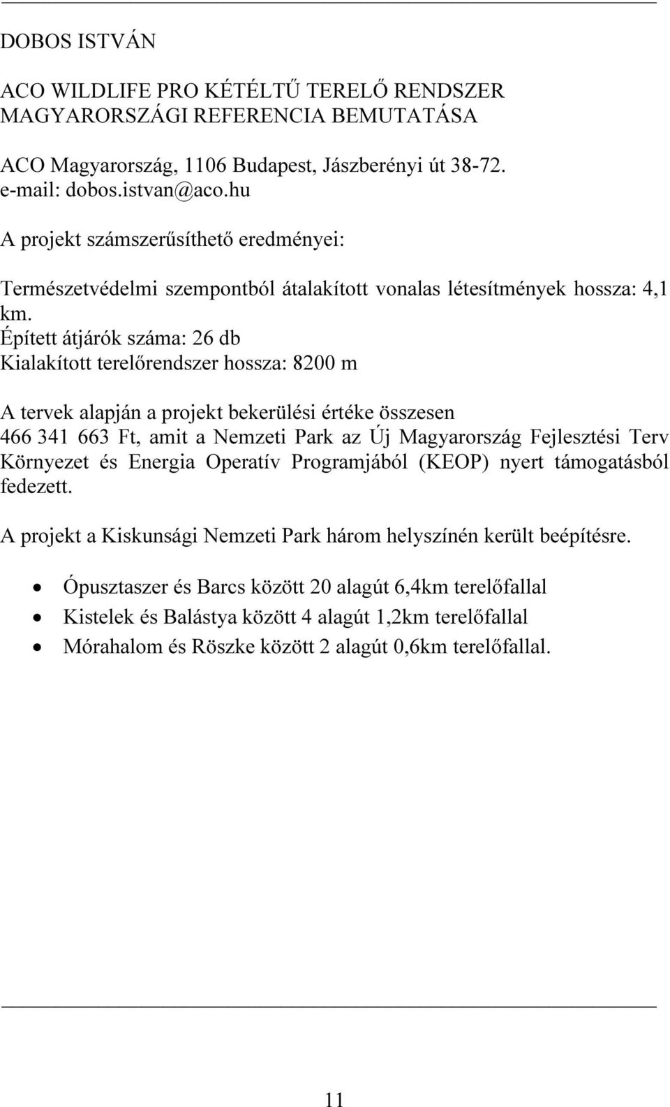 Épített átjárók száma: 26 db Kialakított terelőrendszer hossza: 8200 m A tervek alapján a projekt bekerülési értéke összesen 466 341 663 Ft, amit a Nemzeti Park az Új Magyarország Fejlesztési Terv