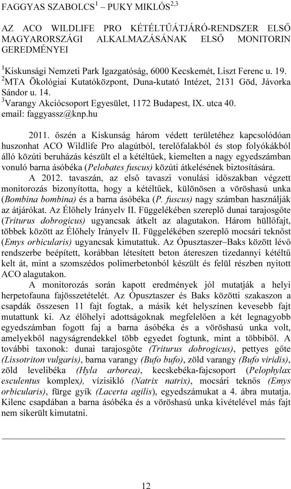 őszén a Kiskunság három védett területéhez kapcsolódóan huszonhat ACO Wildlife Pro alagútból, terelőfalakból és stop folyókákból álló közúti beruházás készült el a kétéltűek, kiemelten a nagy