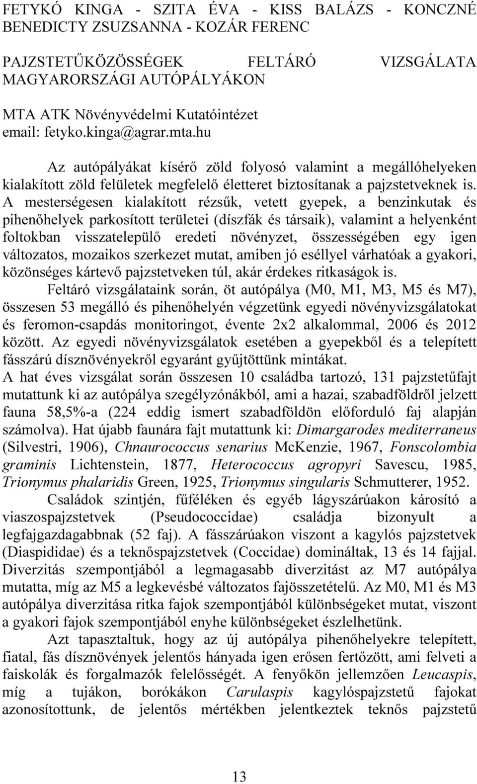 A mesterségesen kialakított rézsűk, vetett gyepek, a benzinkutak és pihenőhelyek parkosított területei (díszfák és társaik), valamint a helyenként foltokban visszatelepülő eredeti növényzet,