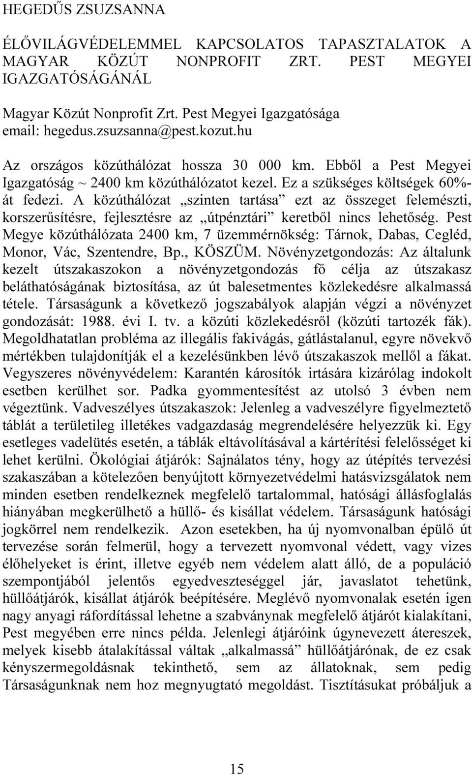 A közúthálózat szinten tartása ezt az összeget felemészti, korszerűsítésre, fejlesztésre az útpénztári keretből nincs lehetőség.