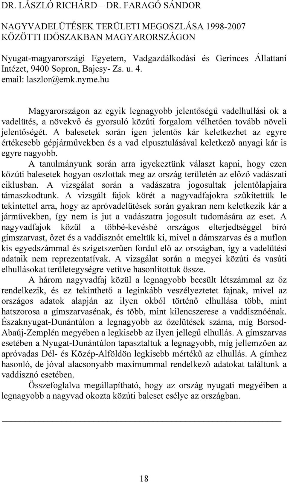 4. email: laszlor@emk.nyme.hu Magyarországon az egyik legnagyobb jelentőségű vadelhullási ok a vadelütés, a növekvő és gyorsuló közúti forgalom vélhetően tovább növeli jelentőségét.