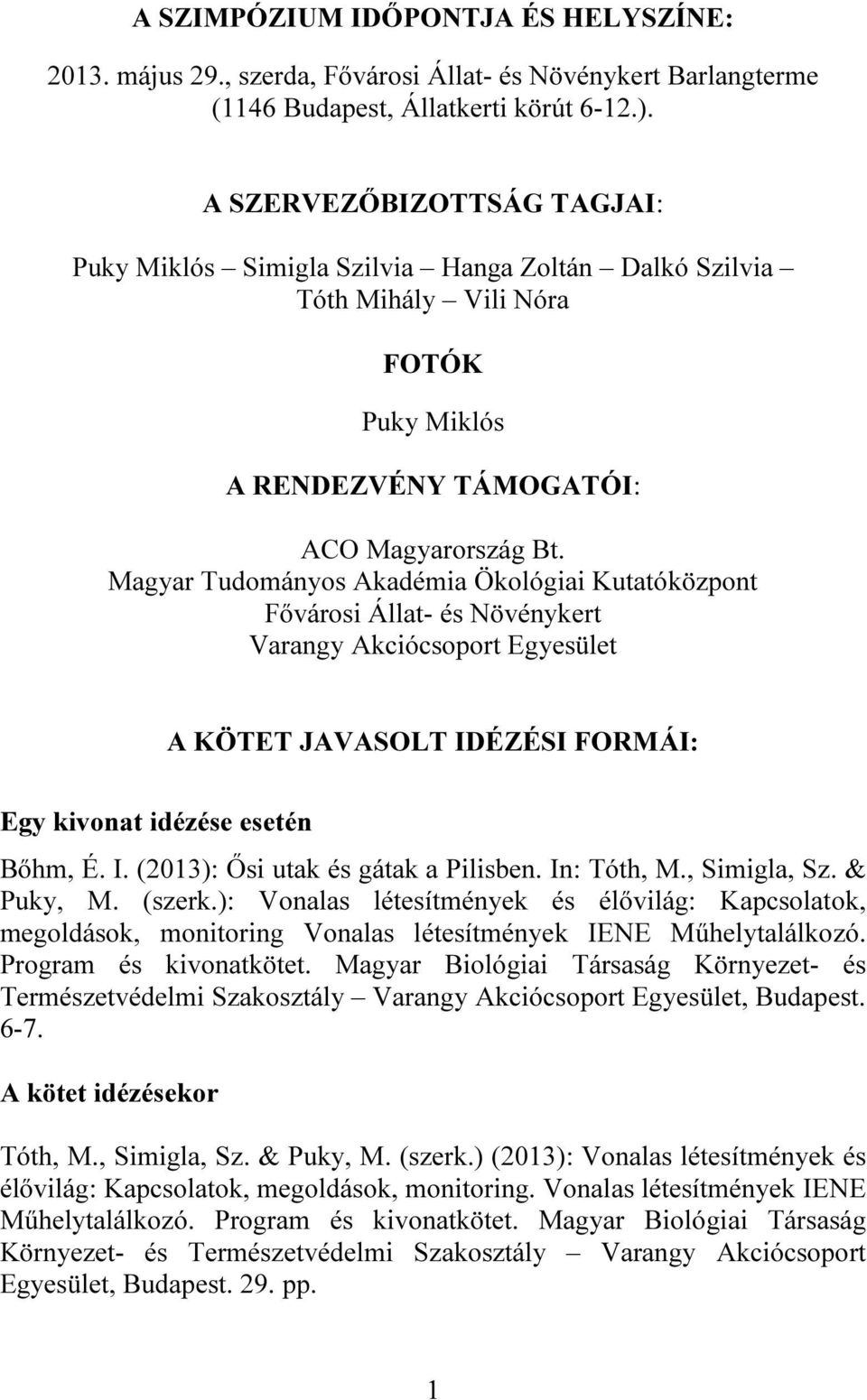 Magyar Tudományos Akadémia Ökológiai Kutatóközpont Fővárosi Állat- és Növénykert Varangy Akciócsoport Egyesület A KÖTET JAVASOLT IDÉZÉSI FORMÁI: Egy kivonat idézése esetén Bőhm, É. I. (2013): Ősi utak és gátak a Pilisben.