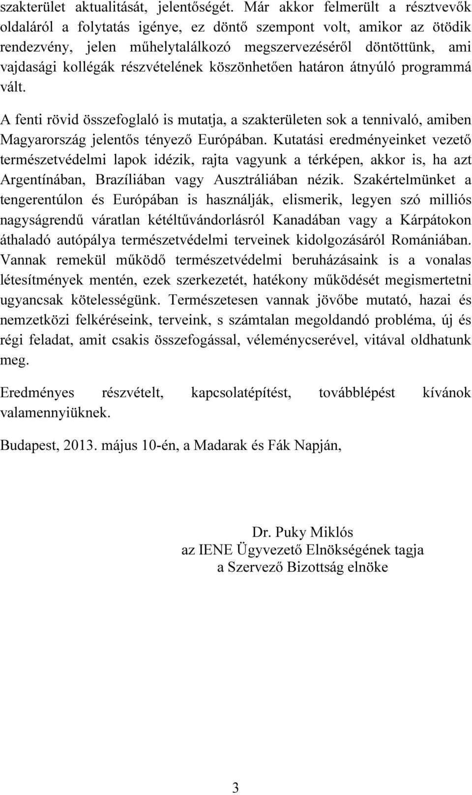 részvételének köszönhetően határon átnyúló programmá vált. A fenti rövid összefoglaló is mutatja, a szakterületen sok a tennivaló, amiben Magyarország jelentős tényező Európában.