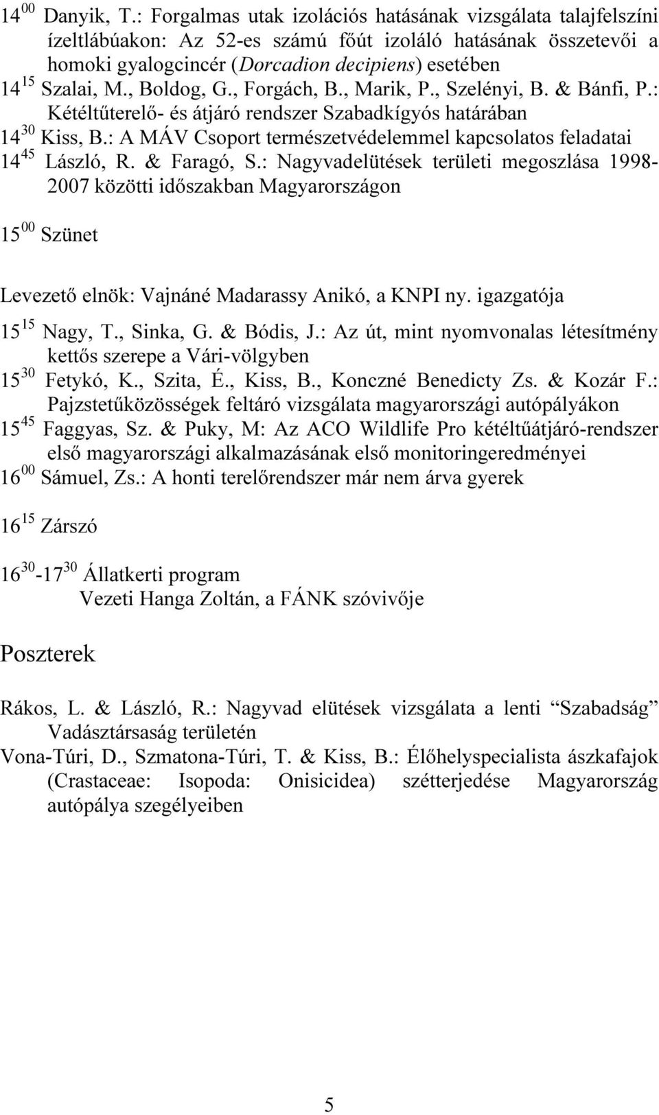 , Boldog, G., Forgách, B., Marik, P., Szelényi, B. & Bánfi, P.: Kétéltűterelő- és átjáró rendszer Szabadkígyós határában 14 30 Kiss, B.