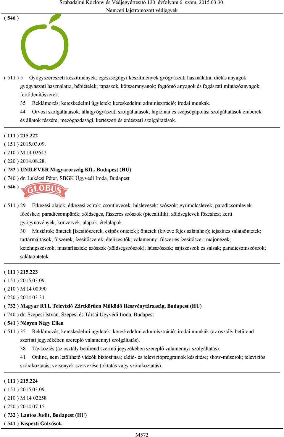 44 Orvosi szolgáltatások; állatgyógyászati szolgáltatások; higiéniai és szépségápolási szolgáltatások emberek és állatok részére; mezőgazdasági, kertészeti és erdészeti szolgáltatások. ( 111 ) 215.