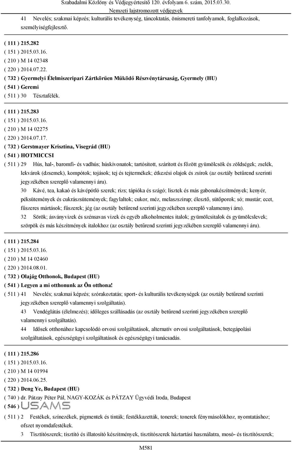 ( 732 ) Gerstmayer Krisztina, Visegrád (HU) ( 541 ) HOTMICCSI ( 511 ) 29 Hús, hal-, baromfi- és vadhús; húskivonatok; tartósított, szárított és főzött gyümölcsök és zöldségek; zselék, lekvárok