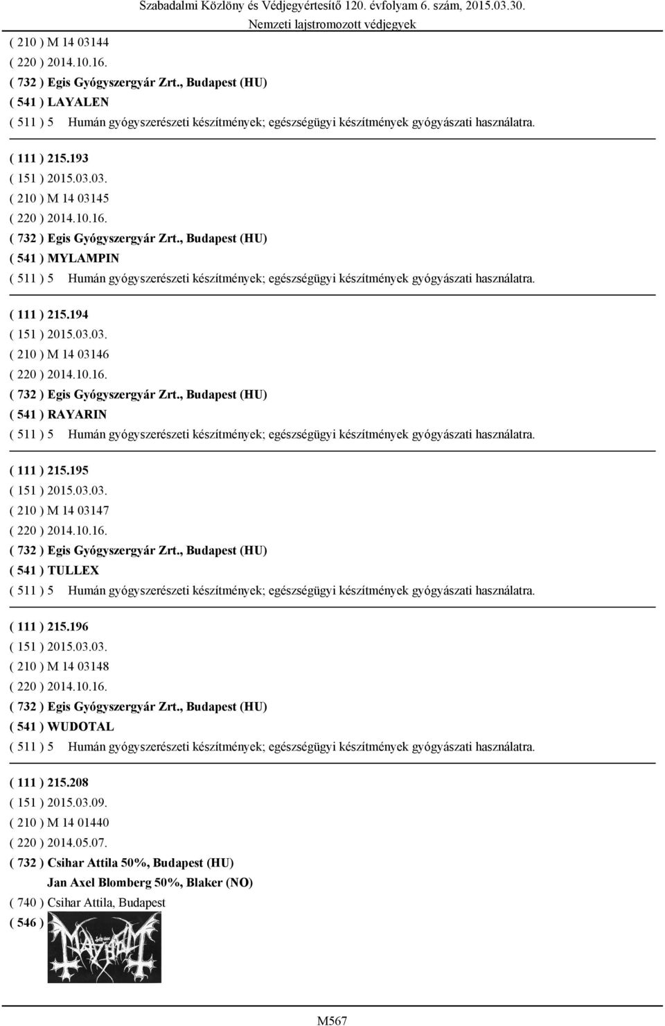 , Budapest (HU) ( 541 ) MYLAMPIN ( 511 ) 5 Humán gyógyszerészeti készítmények; egészségügyi készítmények gyógyászati használatra. ( 111 ) 215.194 ( 151 ) 2015.03.03. ( 210 ) M 14 03146 ( 220 ) 2014.