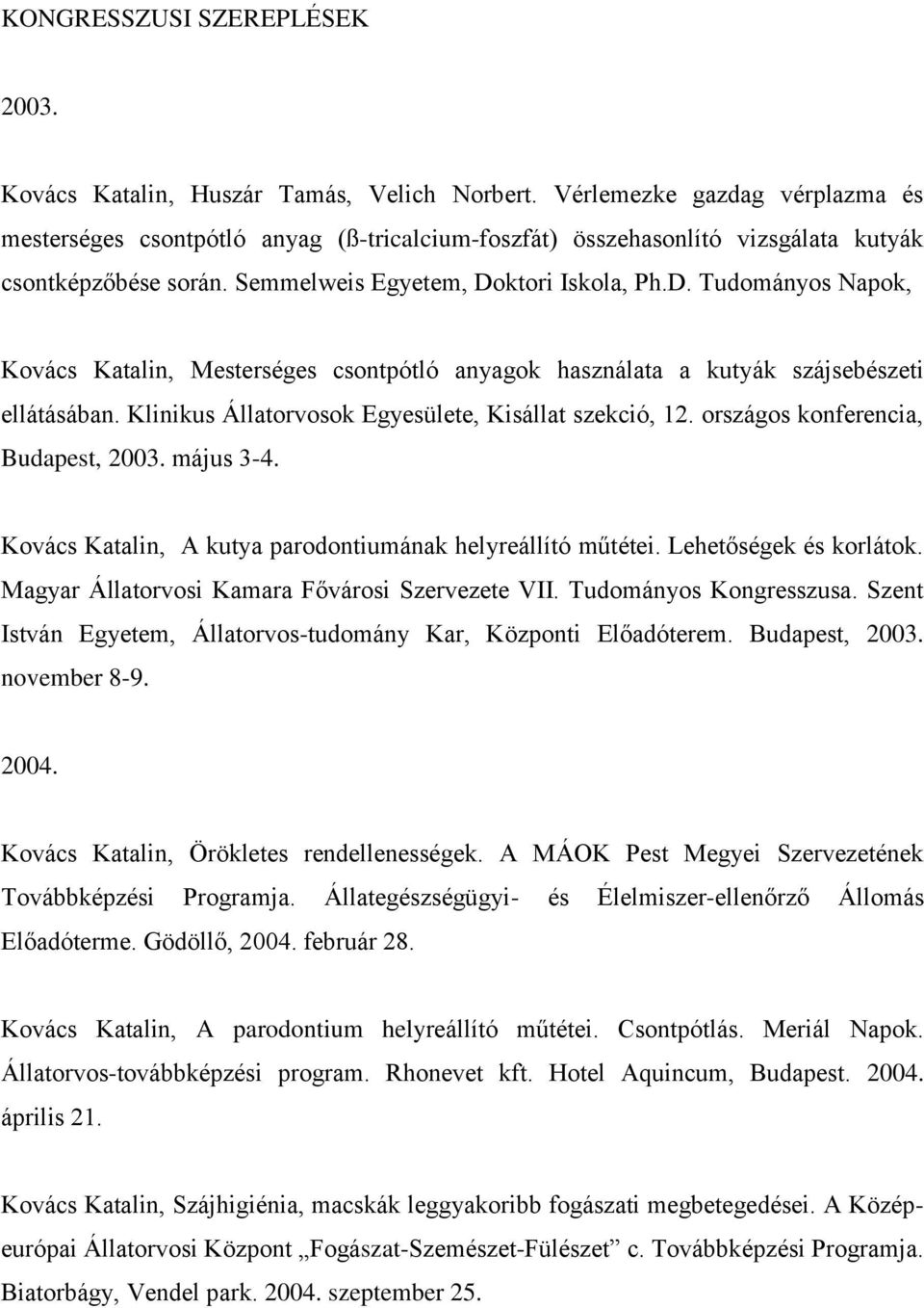 ktori Iskola, Ph.D. Tudományos Napok, Kovács Katalin, Mesterséges csontpótló anyagok használata a kutyák szájsebészeti ellátásában. Klinikus Állatorvosok Egyesülete, Kisállat szekció, 12.