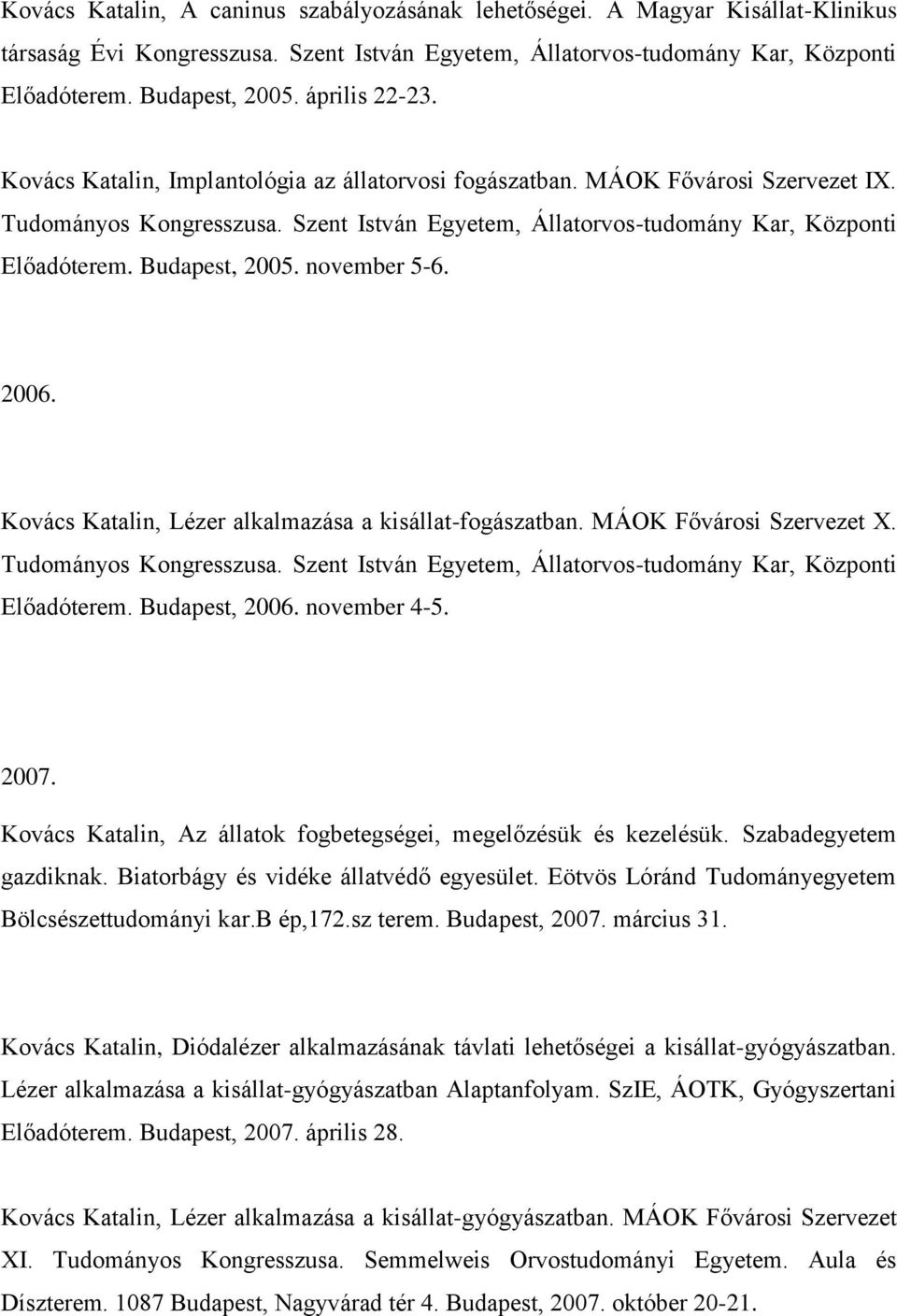 Budapest, 2005. november 5-6. 2006. Kovács Katalin, Lézer alkalmazása a kisállat-fogászatban. MÁOK Fővárosi Szervezet X. Tudományos Kongresszusa.