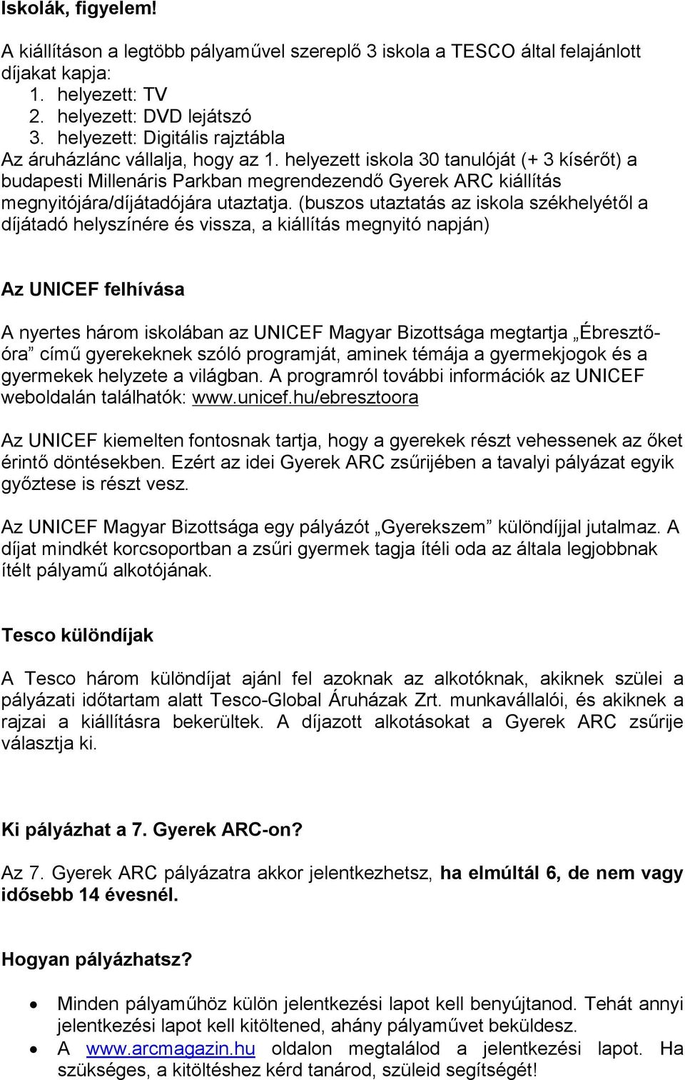 helyezett iskola 30 tanulóját (+ 3 kísérőt) a budapesti Millenáris Parkban megrendezendő Gyerek ARC kiállítás megnyitójára/díjátadójára utaztatja.