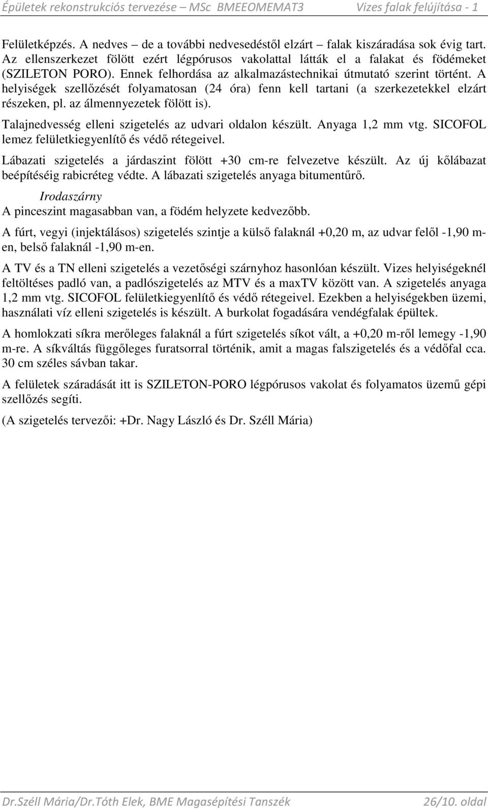 Talajnedvesség elleni szigetelés az udvari oldalon készült. Anyaga 1,2 mm vtg. SICOFOL lemez felületkiegyenlítı és védı rétegeivel.