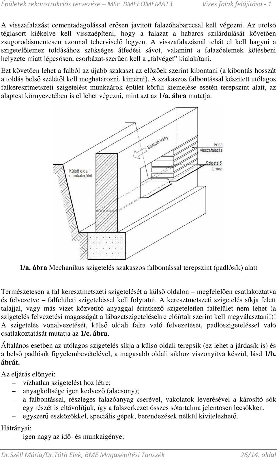 A visszafalazásnál tehát el kell hagyni a szigetelılemez toldásához szükséges átfedési sávot, valamint a falazóelemek kötésbeni helyzete miatt lépcsısen, csorbázat-szerően kell a falvéget kialakítani.