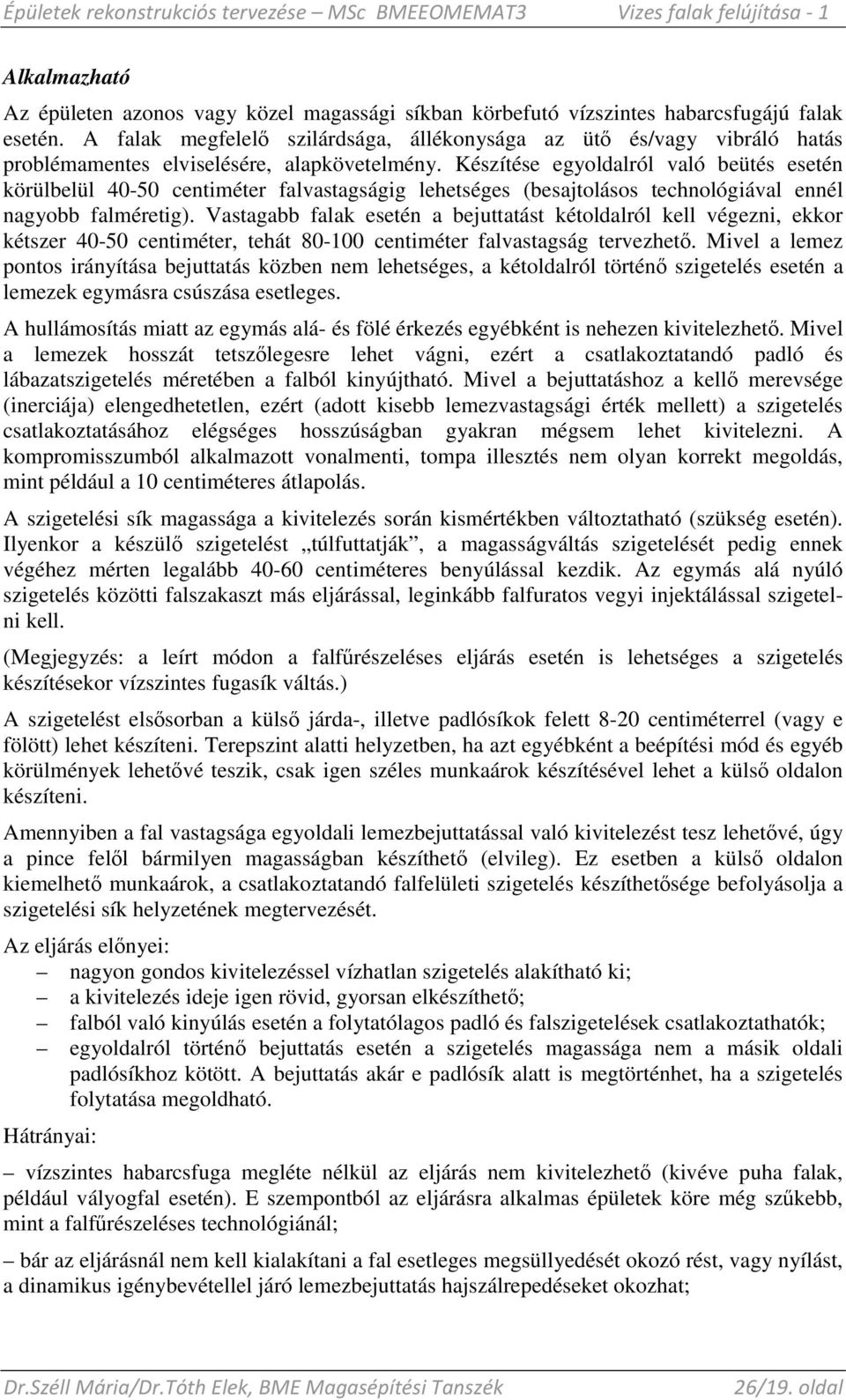 Készítése egyoldalról való beütés esetén körülbelül 40-50 centiméter falvastagságig lehetséges (besajtolásos technológiával ennél nagyobb falméretig).