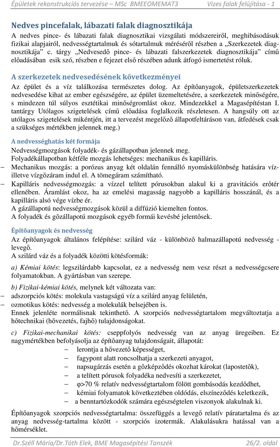 tárgy Nedvesedı pince- és lábazati falszerkezetek diagnosztikája címő elıadásában esik szó, részben e fejezet elsı részében adunk átfogó ismertetést róluk.