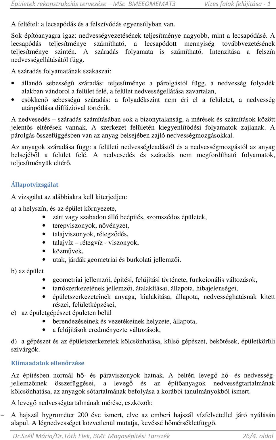 A száradás folyamatának szakaszai: állandó sebességő száradás: teljesítménye a párolgástól függ, a nedvesség folyadék alakban vándorol a felület felé, a felület nedvességellátása zavartalan, csökkenı