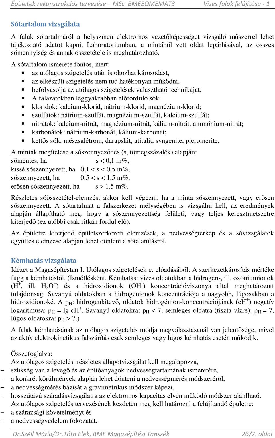 A sótartalom ismerete fontos, mert: az utólagos szigetelés után is okozhat károsodást, az elkészült szigetelés nem tud hatékonyan mőködni, befolyásolja az utólagos szigetelések választható