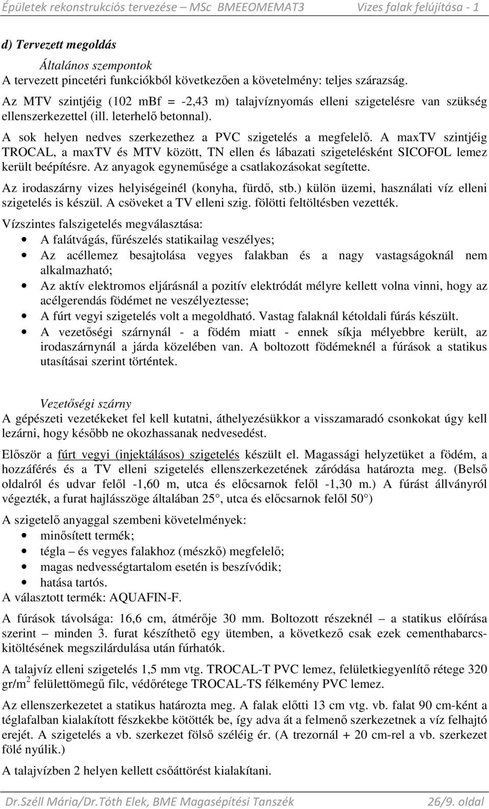 A maxtv szintjéig TROCAL, a maxtv és MTV között, TN ellen és lábazati szigetelésként SICOFOL lemez került beépítésre. Az anyagok egynemősége a csatlakozásokat segítette.