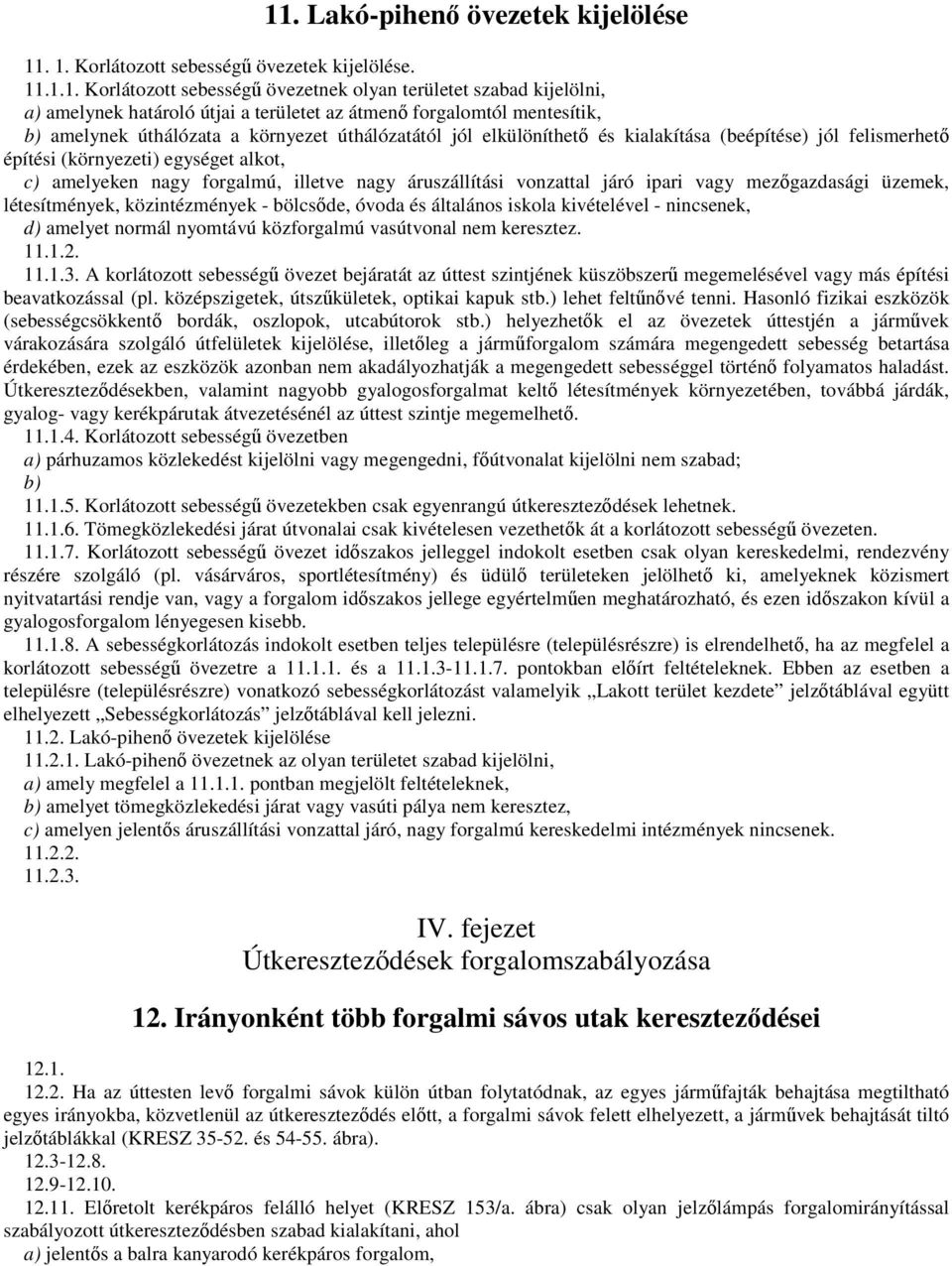 forgalmú, illetve nagy áruszállítási vonzattal járó ipari vagy mezıgazdasági üzemek, létesítmények, közintézmények - bölcsıde, óvoda és általános iskola kivételével - nincsenek, d) amelyet normál