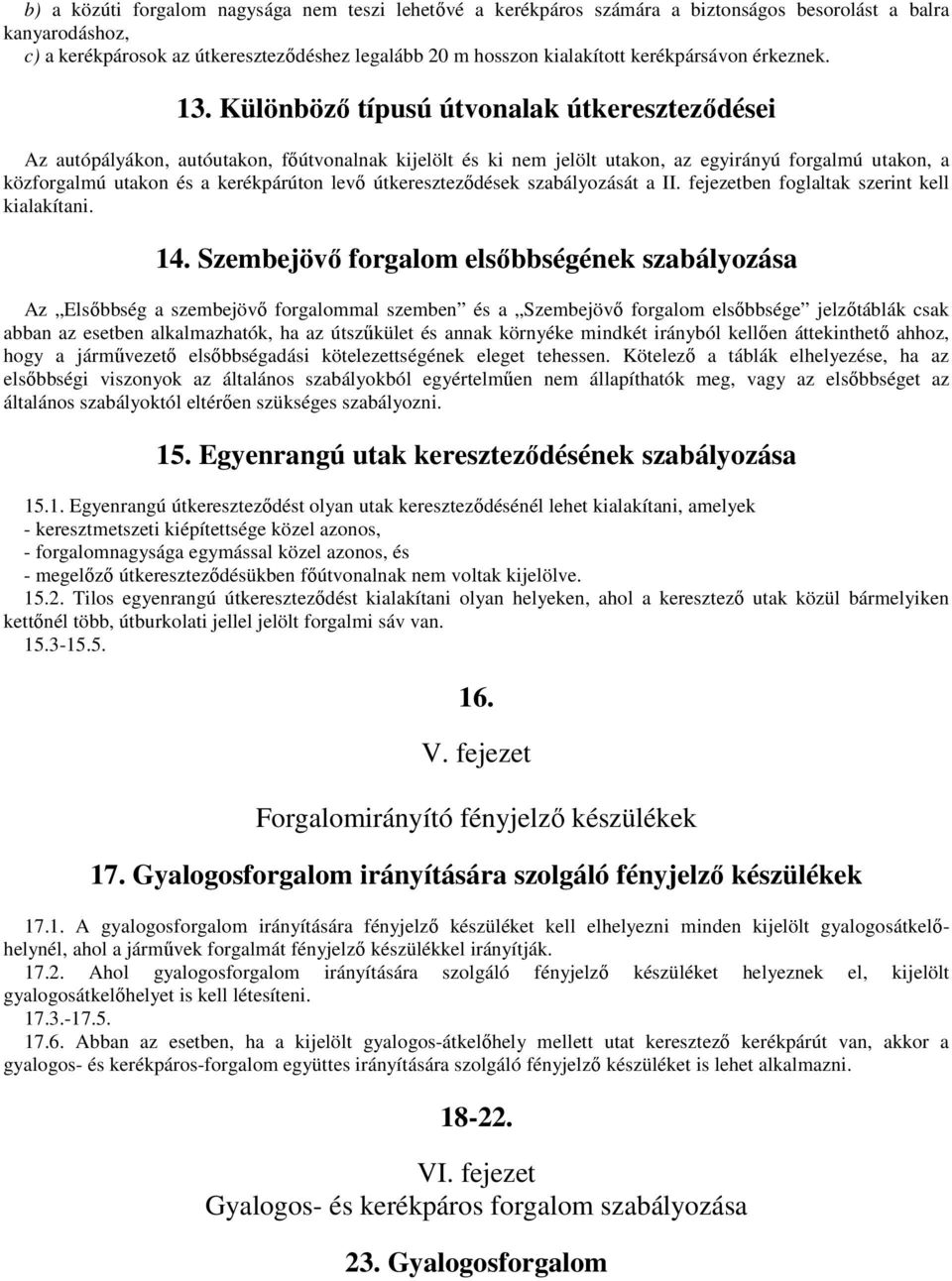 Különbözı típusú útvonalak útkeresztezıdései Az autópályákon, autóutakon, fıútvonalnak kijelölt és ki nem jelölt utakon, az egyirányú forgalmú utakon, a közforgalmú utakon és a kerékpárúton levı