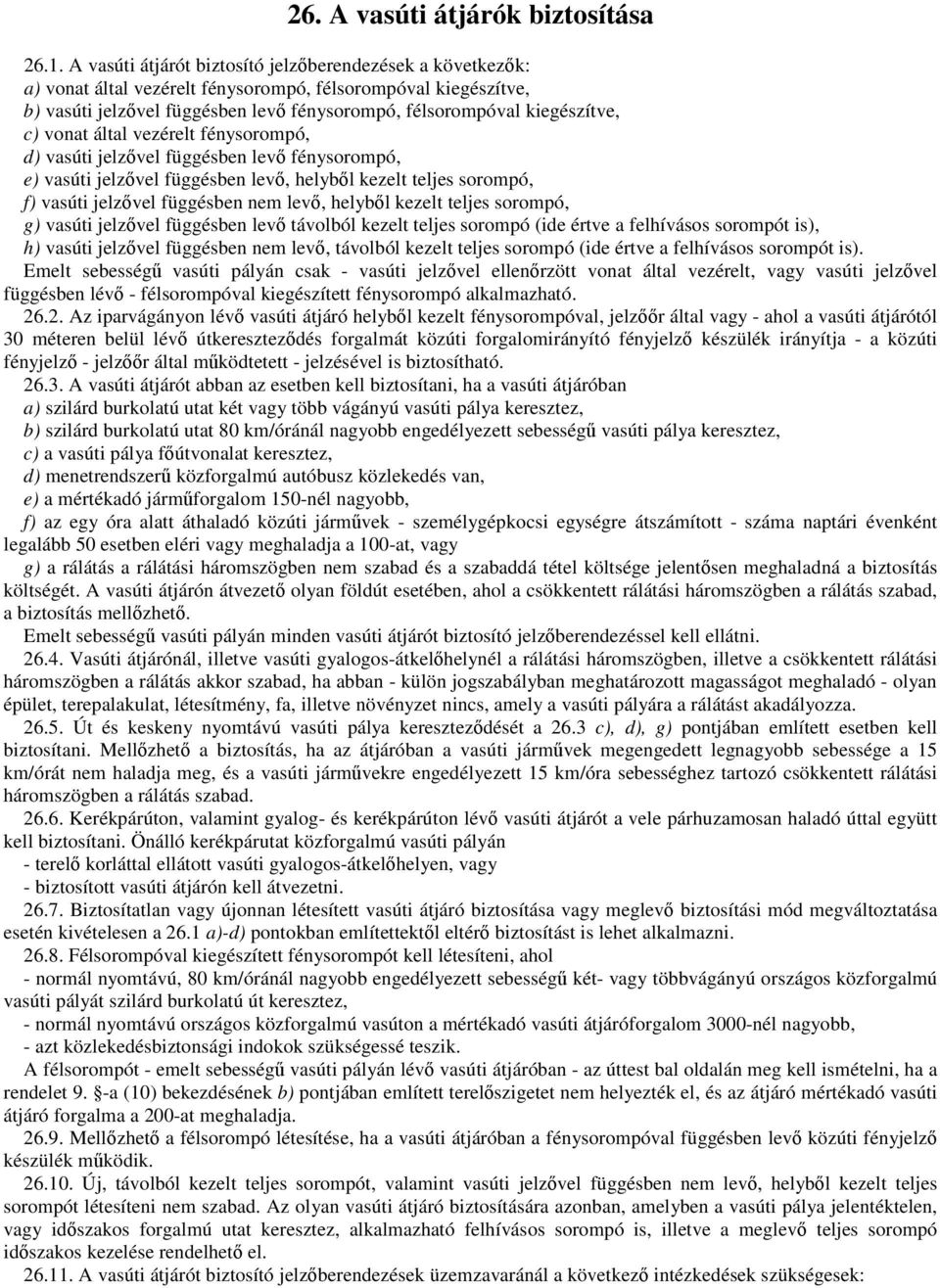 vonat által vezérelt fénysorompó, d) vasúti jelzıvel függésben levı fénysorompó, e) vasúti jelzıvel függésben levı, helybıl kezelt teljes sorompó, f) vasúti jelzıvel függésben nem levı, helybıl