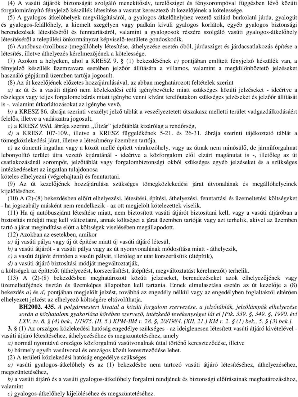 (5) A gyalogos-átkelıhelyek megvilágításáról, a gyalogos-átkelıhelyhez vezetı szilárd burkolatú járda, gyalogút és gyalogos-felállóhely, a kiemelt szegélyen vagy padkán kívüli gyalogos korlátok,