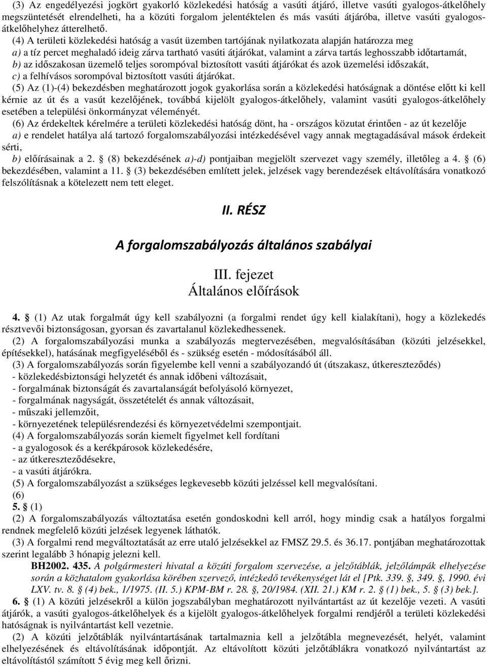 (4) A területi közlekedési hatóság a vasút üzemben tartójának nyilatkozata alapján határozza meg a) a tíz percet meghaladó ideig zárva tartható vasúti átjárókat, valamint a zárva tartás leghosszabb